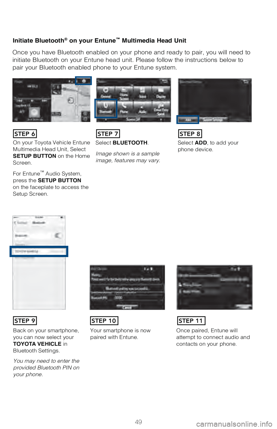 TOYOTA TUNDRA 2018 (in English) Workshop Manual 49
Initiate Bluetooth® on your Entune™ Multimedia Head Unit
Once you have Bluetooth enabled on your phone and ready to pair, you wil\
l need to
initiate Bluetooth on your Entune head unit. Please TOYOTA TUNDRA 2018 (in English) Workshop Manual 49
Initiate Bluetooth® on your Entune™ Multimedia Head Unit
Once you have Bluetooth enabled on your phone and ready to pair, you wil\
l need to
initiate Bluetooth on your Entune head unit. Please
