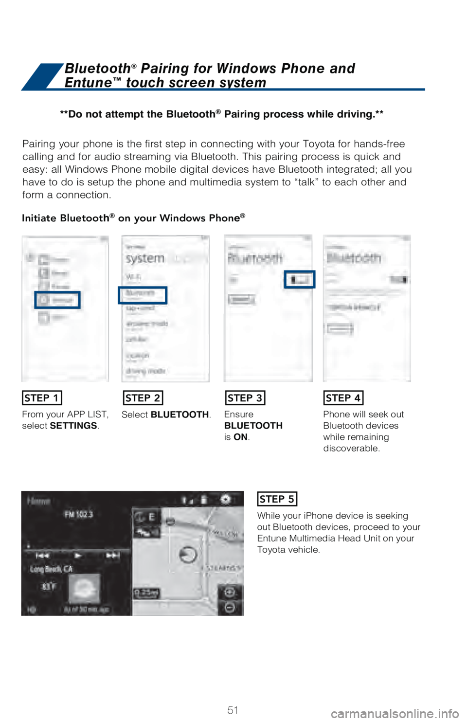 TOYOTA TUNDRA 2018 (in English) Workshop Manual 51
Pairing your phone is the first step in connecting with your Toyota for \
hands-free
calling and for audio streaming via Bluetooth. This pairing process is q\
uick and
easy: all Windows Phone mob TOYOTA TUNDRA 2018 (in English) Workshop Manual 51
Pairing your phone is the first step in connecting with your Toyota for \
hands-free
calling and for audio streaming via Bluetooth. This pairing process is q\
uick and
easy: all Windows Phone mob