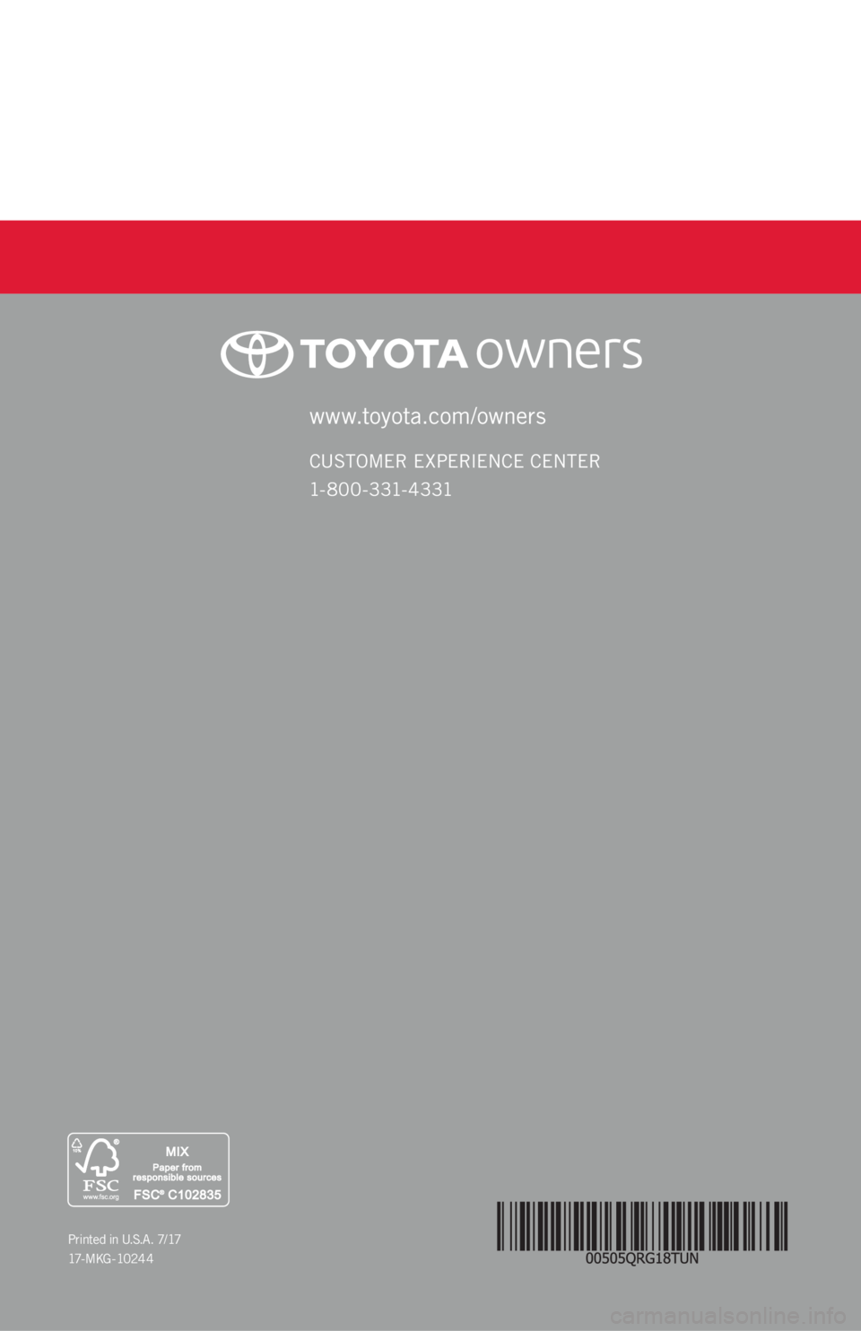 TOYOTA TUNDRA 2018 (in English) Workshop Manual www.toyota.com/owners
CUSTOMER EXPERIENCE CENTER
1- 8 0 0 - 3 31- 4 3 31
Printed in U.S.A. 7/17 17 - M K G - 10 2 4 4 TOYOTA TUNDRA 2018 (in English) Workshop Manual www.toyota.com/owners
CUSTOMER EXPERIENCE CENTER
1- 8 0 0 - 3 31- 4 3 31
Printed in U.S.A. 7/17 17 - M K G - 10 2 4 4