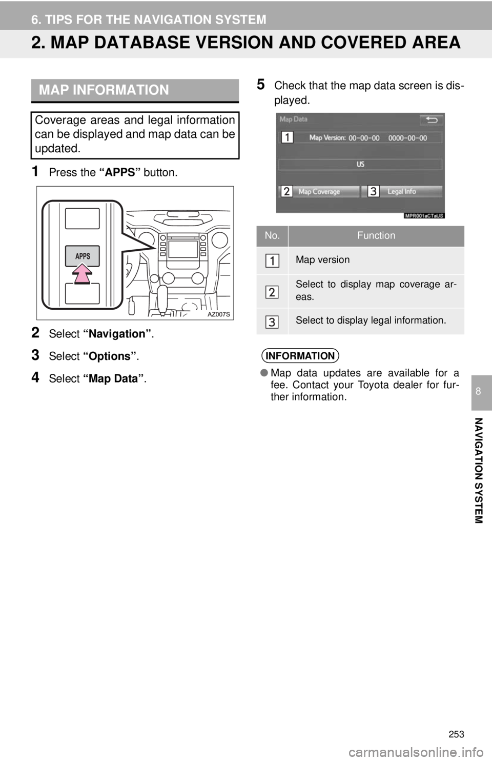 TOYOTA TUNDRA 2018 Accessories, Audio & Navigation (in English) 253
6. TIPS FOR THE NAVIGATION SYSTEM
NAVIGATION SYSTEM
8
2. MAP DATABASE VERSION AND COVERED AREA
MAP INFORMATION
1Press the “APPS” button.
2Select “Navigation” .
3Select “Options”.
4Sele TOYOTA TUNDRA 2018 Accessories, Audio & Navigation (in English) 253
6. TIPS FOR THE NAVIGATION SYSTEM
NAVIGATION SYSTEM
8
2. MAP DATABASE VERSION AND COVERED AREA
MAP INFORMATION
1Press the “APPS” button.
2Select “Navigation” .
3Select “Options”.
4Sele