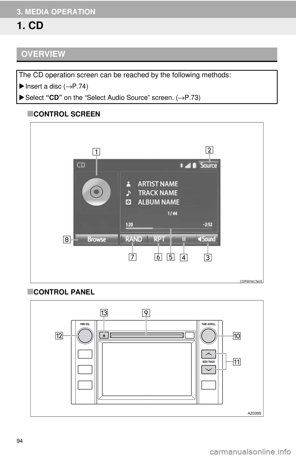 TOYOTA TUNDRA 2018 Accessories, Audio & Navigation (in English) 94
3. MEDIA OPERATION
1. CD
OVERVIEW
Insert a disc ( →P.74 )
Select “CD” on
the “Select Audio Source” screen. ( →P.73)
■CONTROL SCREEN
■CONTROL PANEL
The CD operation screen TOYOTA TUNDRA 2018 Accessories, Audio & Navigation (in English) 94
3. MEDIA OPERATION
1. CD
OVERVIEW
Insert a disc ( →P.74 )
Select “CD” on
the “Select Audio Source” screen. ( →P.73)
■CONTROL SCREEN
■CONTROL PANEL
The CD operation screen