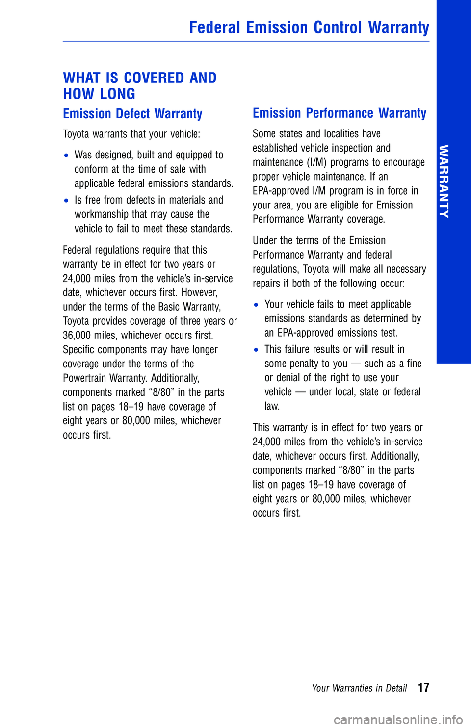 TOYOTA TUNDRA 2018 Warranties & Maintenance Guides (in English) WHAT IS COVERED AND
HOW LONG
Emission Defect Warranty
Toyota warrants that your vehicle:
•Was designed, built and equipped to
conform at the time of sale with
applicable federal emissions standards. TOYOTA TUNDRA 2018 Warranties & Maintenance Guides (in English) WHAT IS COVERED AND
HOW LONG
Emission Defect Warranty
Toyota warrants that your vehicle:
•Was designed, built and equipped to
conform at the time of sale with
applicable federal emissions standards.