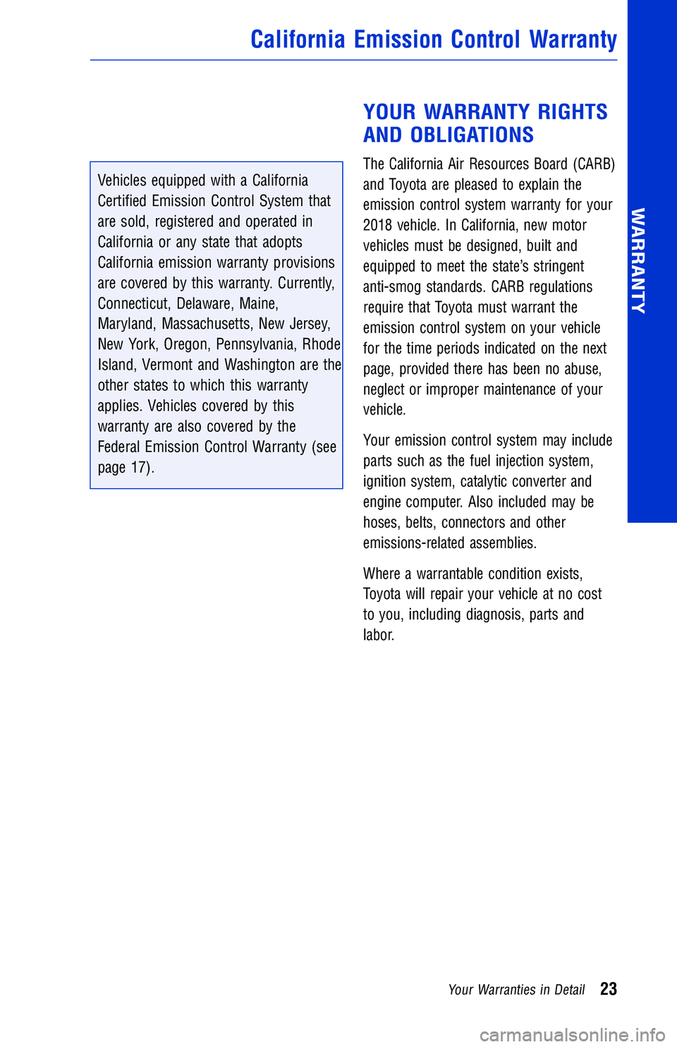 TOYOTA TUNDRA 2018 Warranties & Maintenance Guides (in English) Vehicles equipped with a California
Certified Emission Control System that
are sold, registered and operated in
California or any state that adopts
California emission warranty provisions
are covered TOYOTA TUNDRA 2018 Warranties & Maintenance Guides (in English) Vehicles equipped with a California
Certified Emission Control System that
are sold, registered and operated in
California or any state that adopts
California emission warranty provisions
are covered