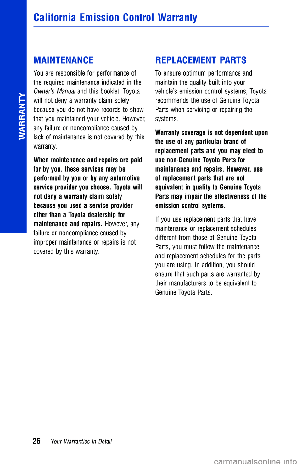 TOYOTA TUNDRA 2018 Warranties & Maintenance Guides (in English) MAINTENANCE
You are responsible for performance of
the required maintenance indicated in the
Owner’s Manualand this booklet. Toyota
will not deny a warranty claim solely
because you do not have reco TOYOTA TUNDRA 2018 Warranties & Maintenance Guides (in English) MAINTENANCE
You are responsible for performance of
the required maintenance indicated in the
Owner’s Manualand this booklet. Toyota
will not deny a warranty claim solely
because you do not have reco
