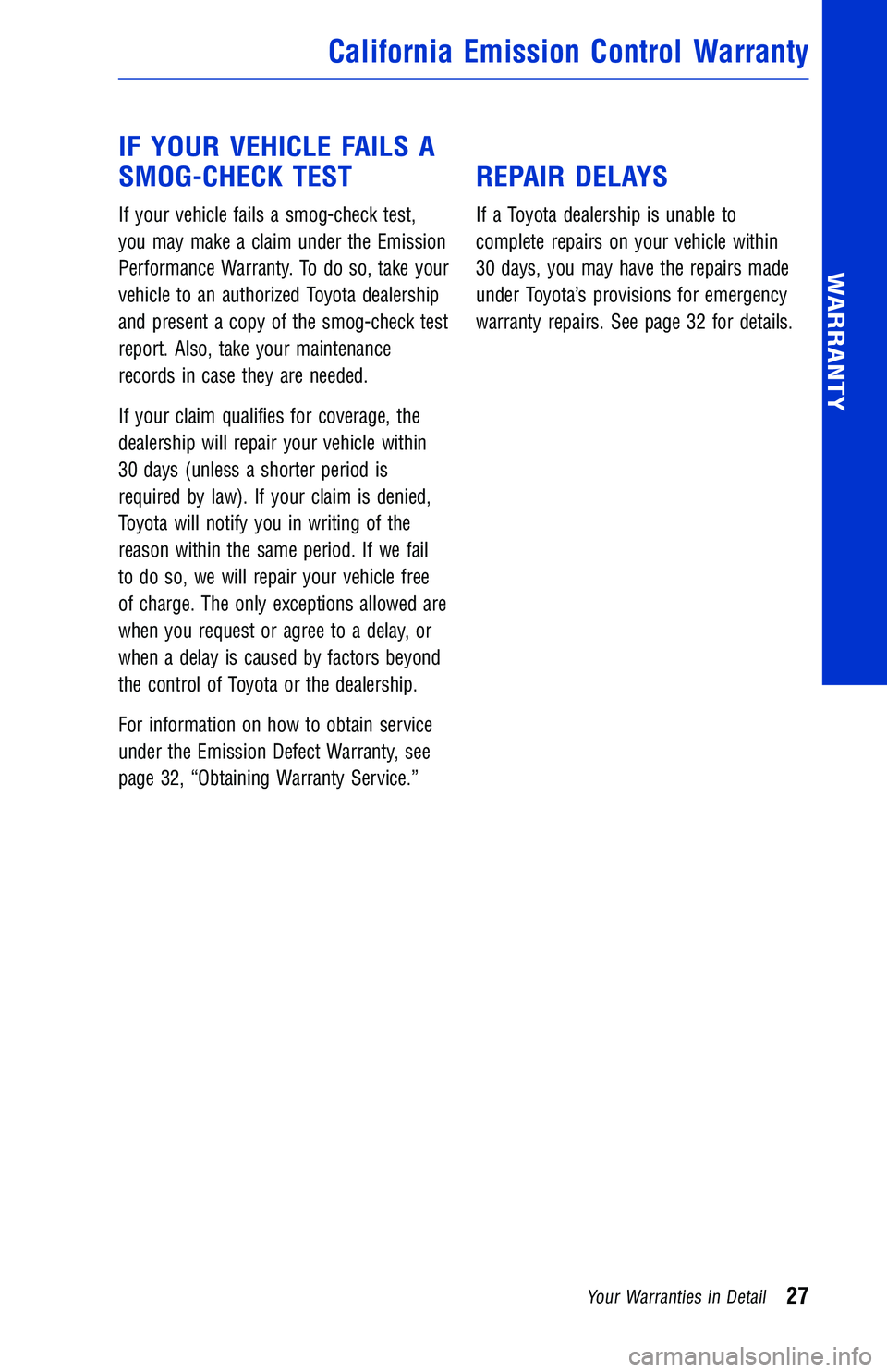 TOYOTA TUNDRA 2018 Warranties & Maintenance Guides (in English) IF YOUR VEHICLE FAILS A
SMOG-CHECK TEST
If your vehicle fails a smog-check test,
you may make a claim under the Emission
Performance Warranty. To do so, take your
vehicle to an authorized Toyota deale TOYOTA TUNDRA 2018 Warranties & Maintenance Guides (in English) IF YOUR VEHICLE FAILS A
SMOG-CHECK TEST
If your vehicle fails a smog-check test,
you may make a claim under the Emission
Performance Warranty. To do so, take your
vehicle to an authorized Toyota deale