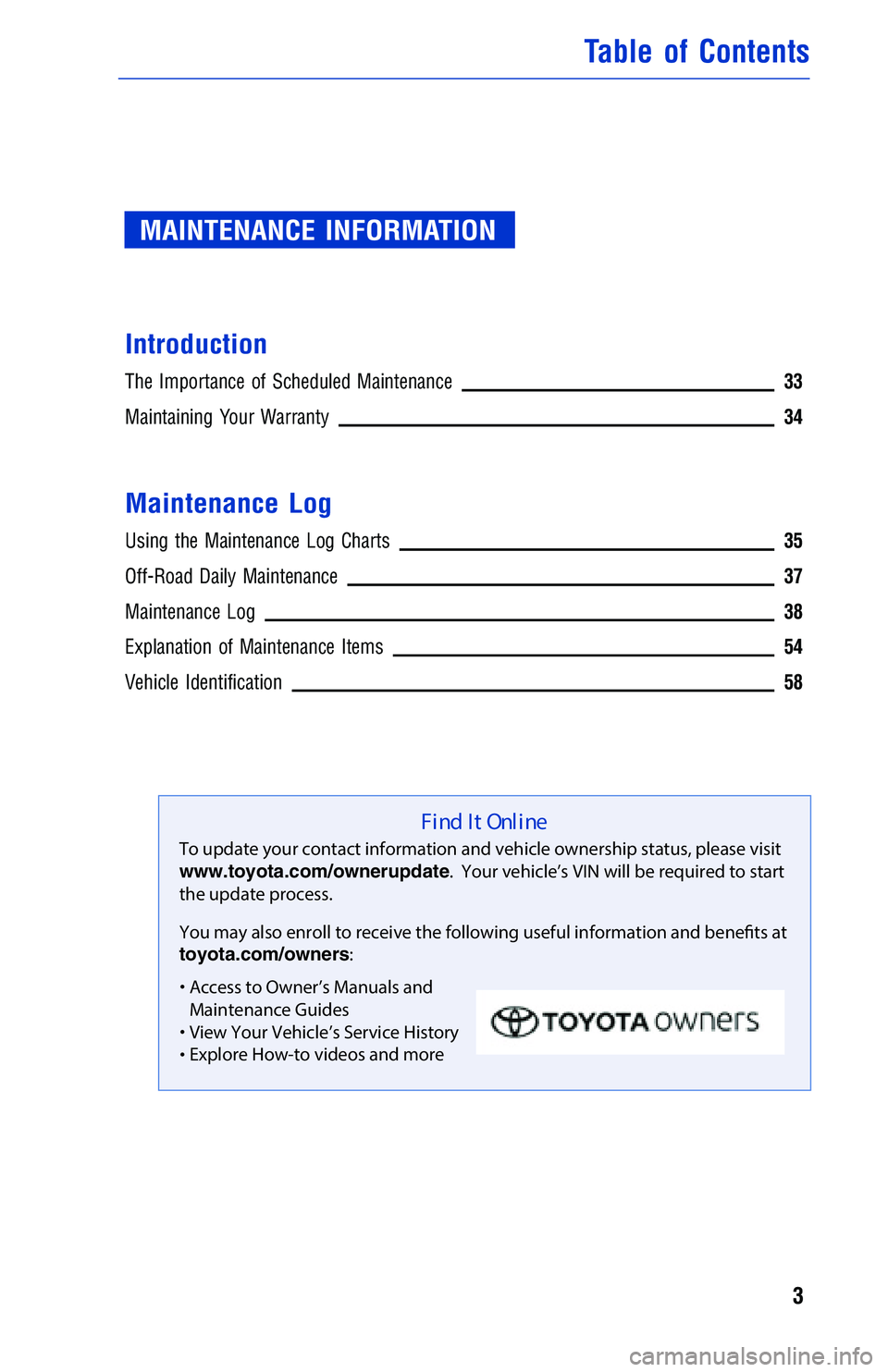 TOYOTA TUNDRA 2018 Warranties & Maintenance Guides (in English) MAINTENANCE INFORMATION
Introduction
The Importance of Scheduled Maintenance33
Maintaining Your Warranty34
Maintenance Log
Using the Maintenance Log Charts35
Off-Road Daily Maintenance37
Maintenance L TOYOTA TUNDRA 2018 Warranties & Maintenance Guides (in English) MAINTENANCE INFORMATION
Introduction
The Importance of Scheduled Maintenance33
Maintaining Your Warranty34
Maintenance Log
Using the Maintenance Log Charts35
Off-Road Daily Maintenance37
Maintenance L