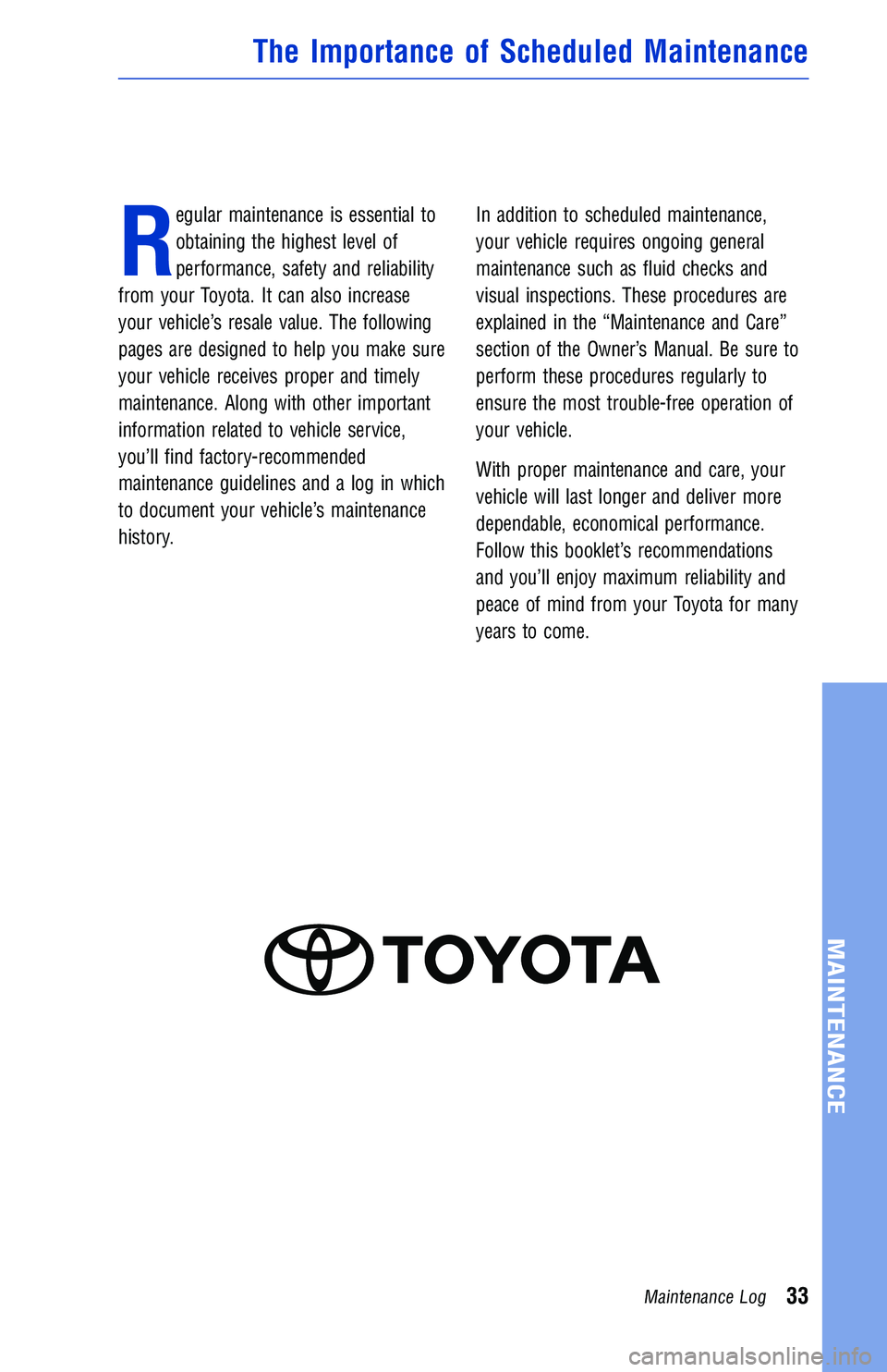 TOYOTA TUNDRA 2018 Warranties & Maintenance Guides (in English) R
egular maintenance is essential to
obtaining the highest level of
performance, safety and reliability
from your Toyota. It can also increase
your vehicle’s resale value. The following
pages are de TOYOTA TUNDRA 2018 Warranties & Maintenance Guides (in English) R
egular maintenance is essential to
obtaining the highest level of
performance, safety and reliability
from your Toyota. It can also increase
your vehicle’s resale value. The following
pages are de