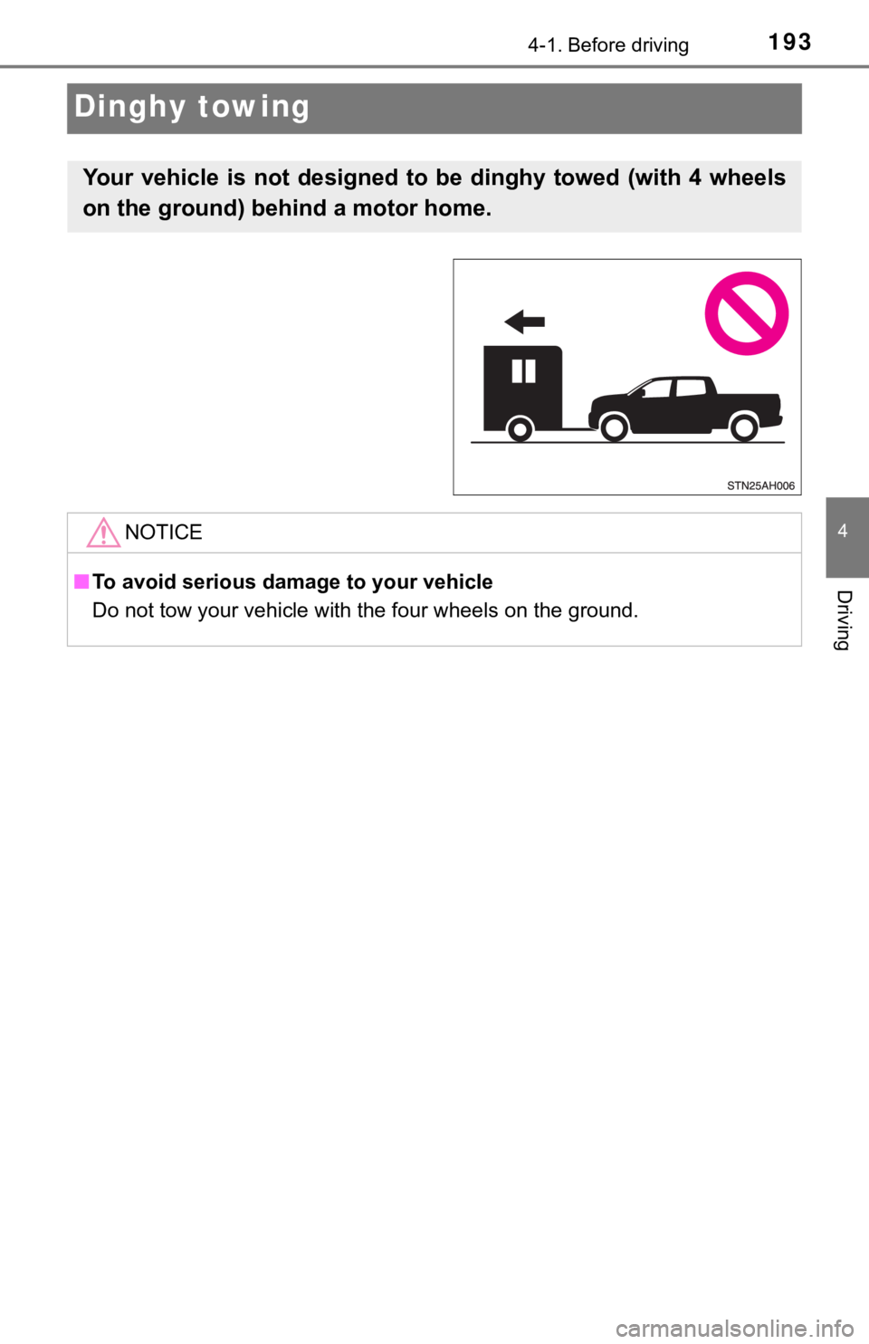TOYOTA TUNDRA 2019  Owners Manual (in English) 1934-1. Before driving
4
Driving
Dinghy towing
Your  vehicle  is  not  designed  to  be  dinghy  towed  (with  4  wheels
on the ground) behind a motor home. 
NOTICE
■To avoid serious damage to your 