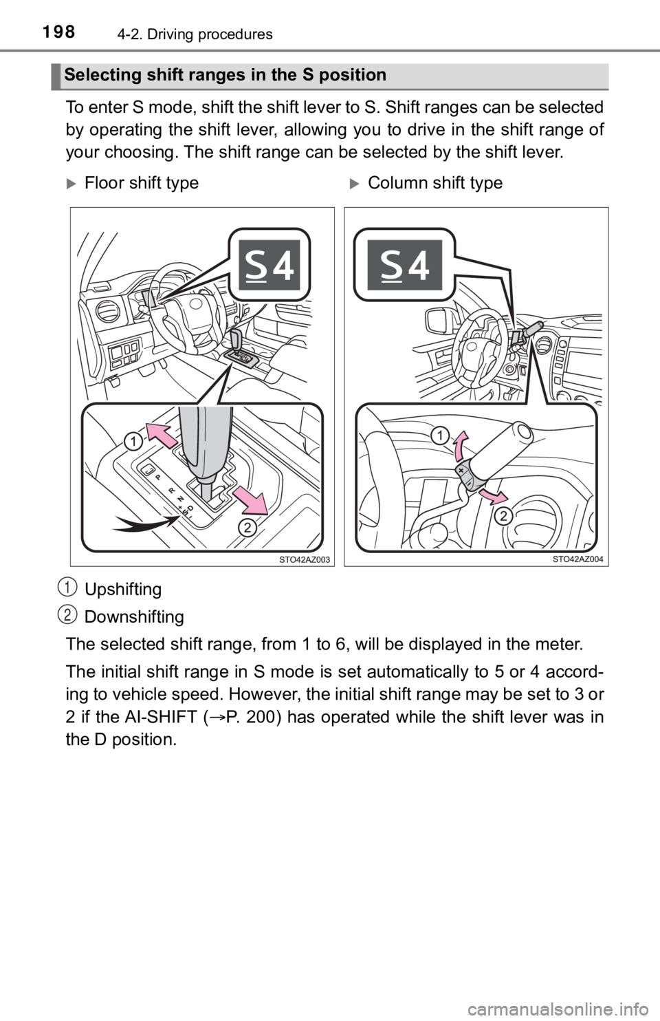 TOYOTA TUNDRA 2019  Owners Manual (in English) 1984-2. Driving procedures
To enter S mode, shift the shift lever to S. Shift ranges can be selected
by  operating  the  shift  lever,  allowing  you  to  drive  in  the  shif t  range  of
your choosi