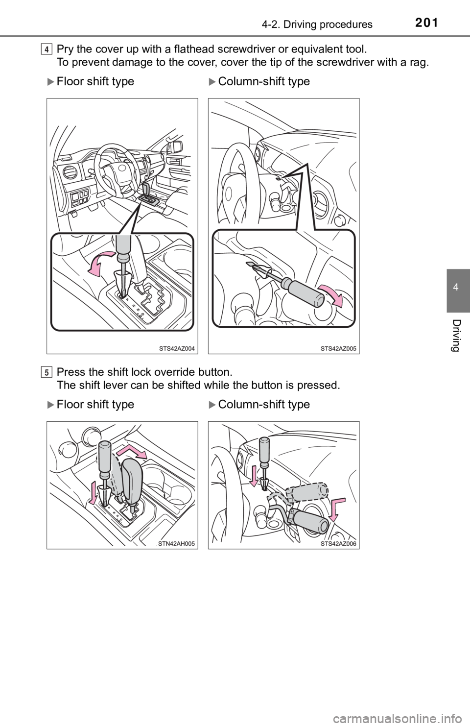 TOYOTA TUNDRA 2019 Owners Manual (in English) 2014-2. Driving procedures
4
Driving
Pry the cover up with a flathead screwdriver or equivalent tool.
To prevent damage to the cover, cover the tip of the screwdrive r with a rag.
Press the shift lock TOYOTA TUNDRA 2019 Owners Manual (in English) 2014-2. Driving procedures
4
Driving
Pry the cover up with a flathead screwdriver or equivalent tool.
To prevent damage to the cover, cover the tip of the screwdrive r with a rag.
Press the shift lock