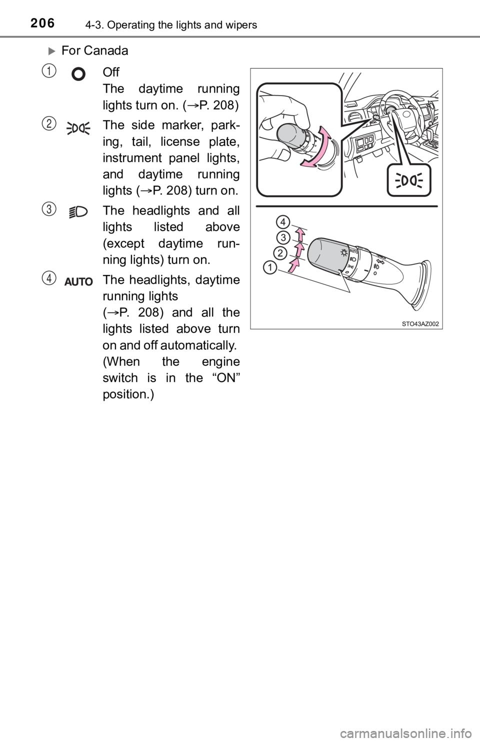 TOYOTA TUNDRA 2019 Owners Manual (in English) 2064-3. Operating the lights and wipers
For CanadaOff
The daytime running
lights turn on. ( P. 208)
The side marker, park-
ing, tail, license plate,
instrument panel lights,
and dayt TOYOTA TUNDRA 2019 Owners Manual (in English) 2064-3. Operating the lights and wipers
For CanadaOff
The daytime running
lights turn on. ( P. 208)
The side marker, park-
ing, tail, license plate,
instrument panel lights,
and dayt