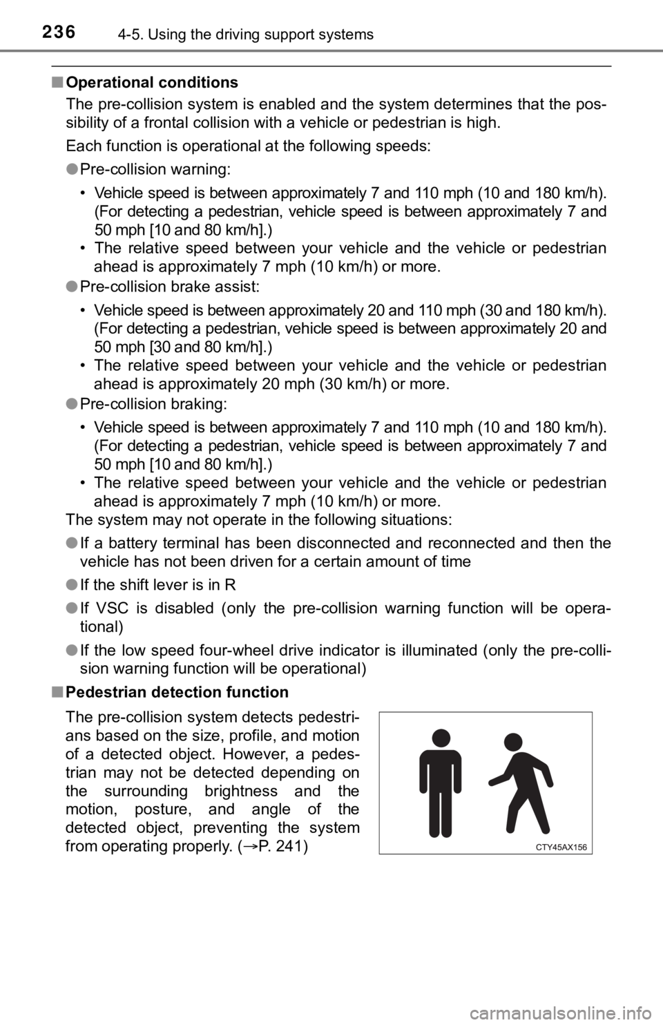TOYOTA TUNDRA 2019  Owners Manual (in English) 2364-5. Using the driving support systems
■Operational conditions
The pre-collision system is enabled and the system determines that the pos-
sibility of a frontal collision with a vehicle or pedest