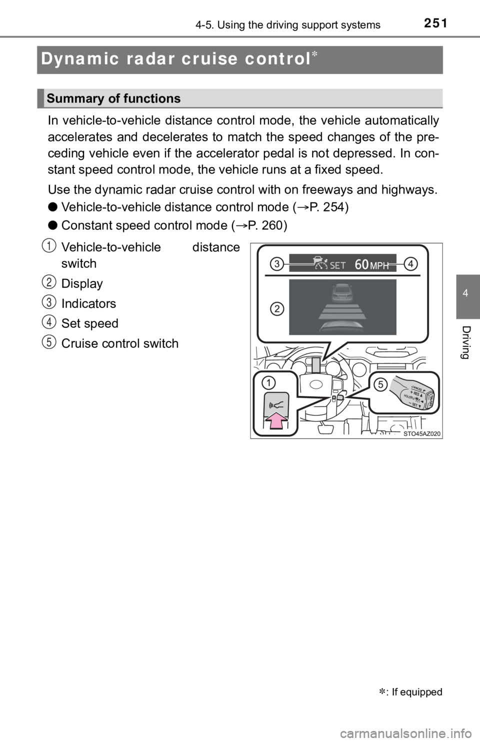 TOYOTA TUNDRA 2019  Owners Manual (in English) 2514-5. Using the driving support systems
4
Driving
Dynamic radar cruise control
In  vehicle-to-vehicle  distance  control  mode,  the  vehicle  automatically
accelerates  and  decelerates  to  mat