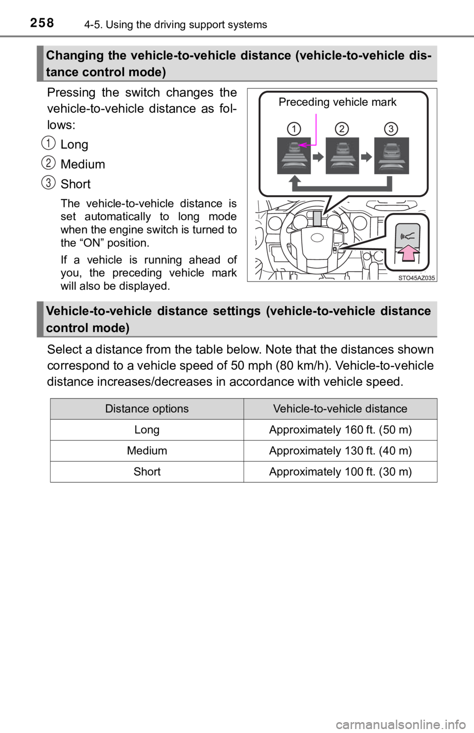 TOYOTA TUNDRA 2019  Owners Manual (in English) 2584-5. Using the driving support systems
Pressing  the  switch  changes  the
vehicle-to-vehicle  distance  as  fol-
lows:
Long
Medium
Short
The  vehicle-to-vehicle  distance  is
set  automatically  t