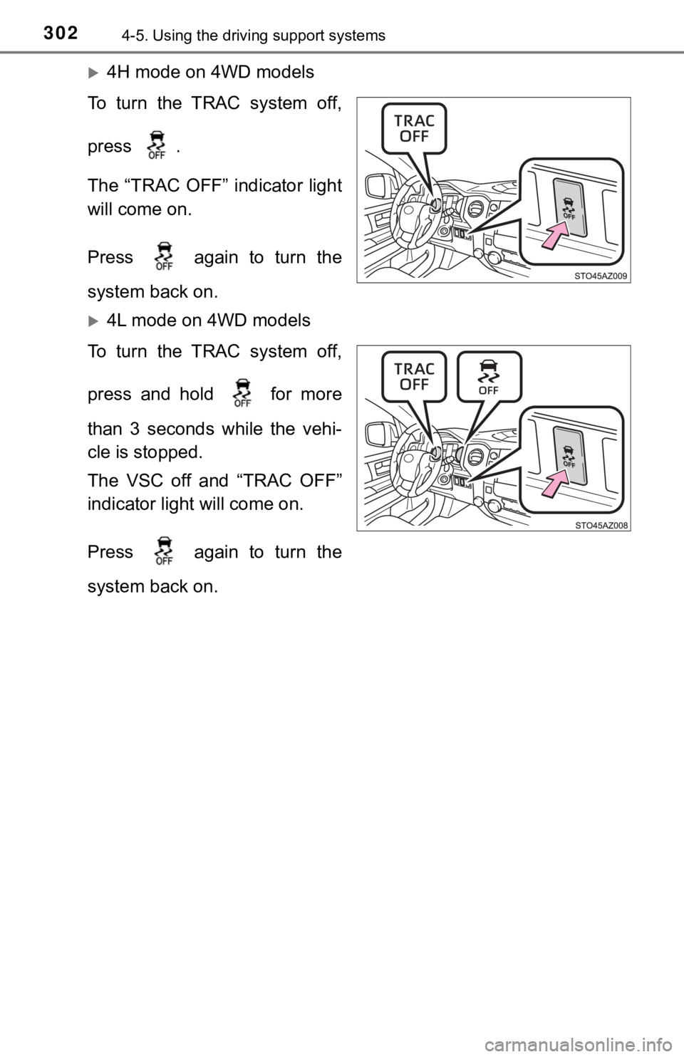 TOYOTA TUNDRA 2019  Owners Manual (in English) 3024-5. Using the driving support systems
4H mode on 4WD models
To  turn  the  TRAC  system  off,
press  .
The “TRAC OFF” indicator  light
will come on.
Press    again  to  turn  the
system bac