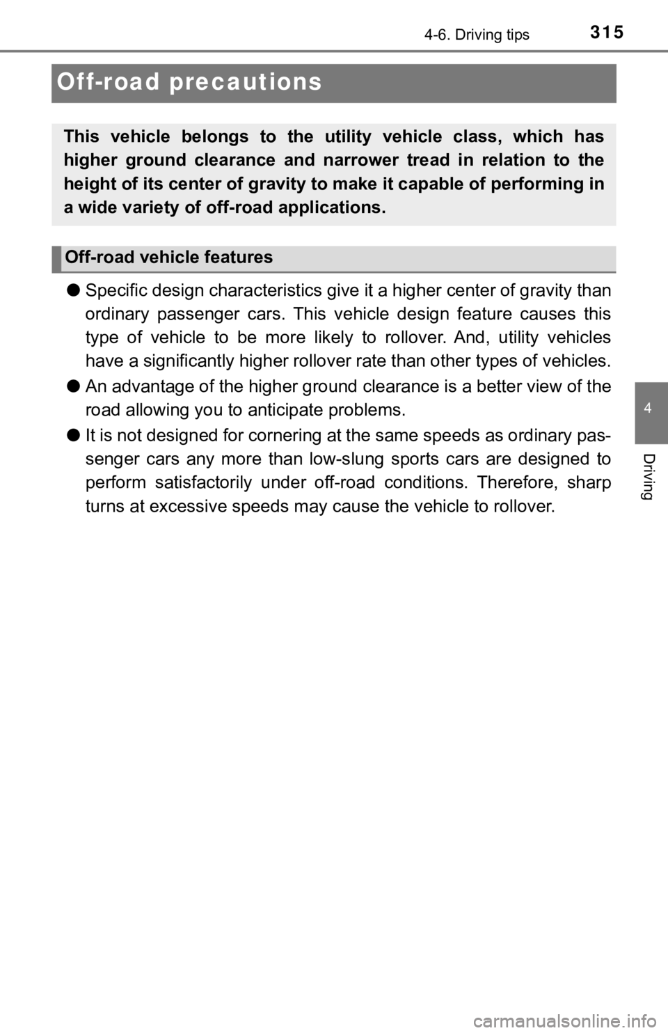 TOYOTA TUNDRA 2019  Owners Manual (in English) 3154-6. Driving tips
4
Driving
Off-road precautions
●Specific design charac teristics give it a higher center of grav ity than
ordinary  passenger  cars.  This  vehi cle  design  feature  causes  th