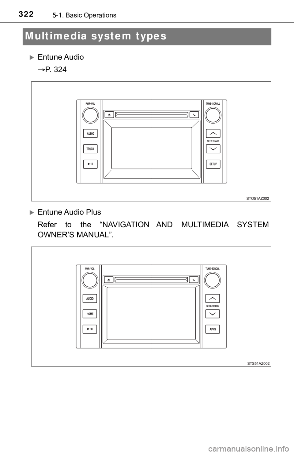 TOYOTA TUNDRA 2019 Owners Manual (in English) 3225-1. Basic Operations
Multimedia system types
Entune Audio
P. 3 2 4
Entune Audio Plus
Refer to the “NAVIGATION AND MULTIMEDIA SYSTEM
OWNER’S MANUAL”. TOYOTA TUNDRA 2019 Owners Manual (in English) 3225-1. Basic Operations
Multimedia system types
Entune Audio
P. 3 2 4
Entune Audio Plus
Refer to the “NAVIGATION AND MULTIMEDIA SYSTEM
OWNER’S MANUAL”.