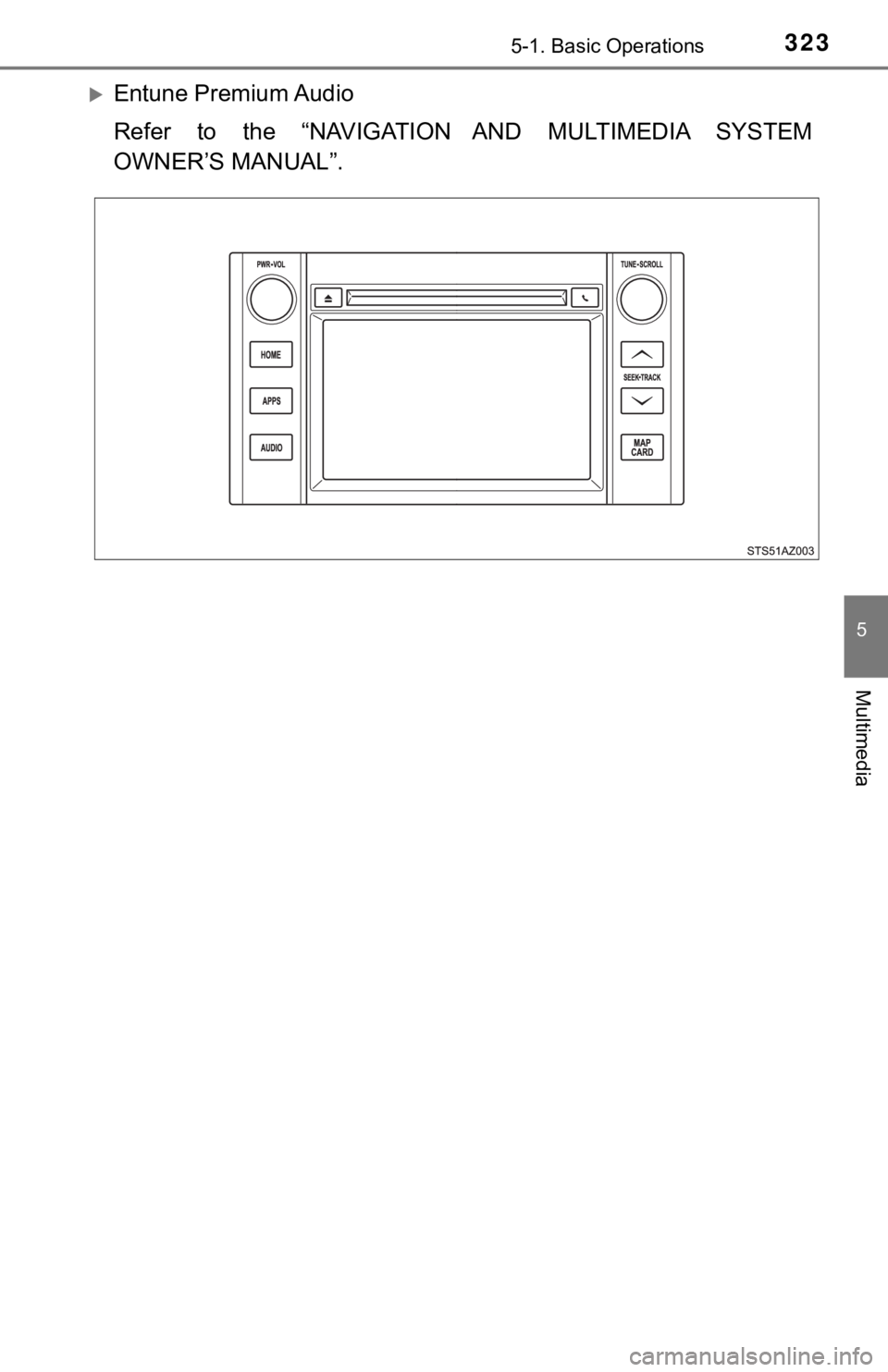 TOYOTA TUNDRA 2019 Owners Manual (in English) 3235-1. Basic Operations
5
Multimedia
Entune Premium Audio
Refer to the “NAVIGATION AND MULTIMEDIA SYSTEM
OWNER’S MANUAL”. TOYOTA TUNDRA 2019 Owners Manual (in English) 3235-1. Basic Operations
5
Multimedia
Entune Premium Audio
Refer to the “NAVIGATION AND MULTIMEDIA SYSTEM
OWNER’S MANUAL”.