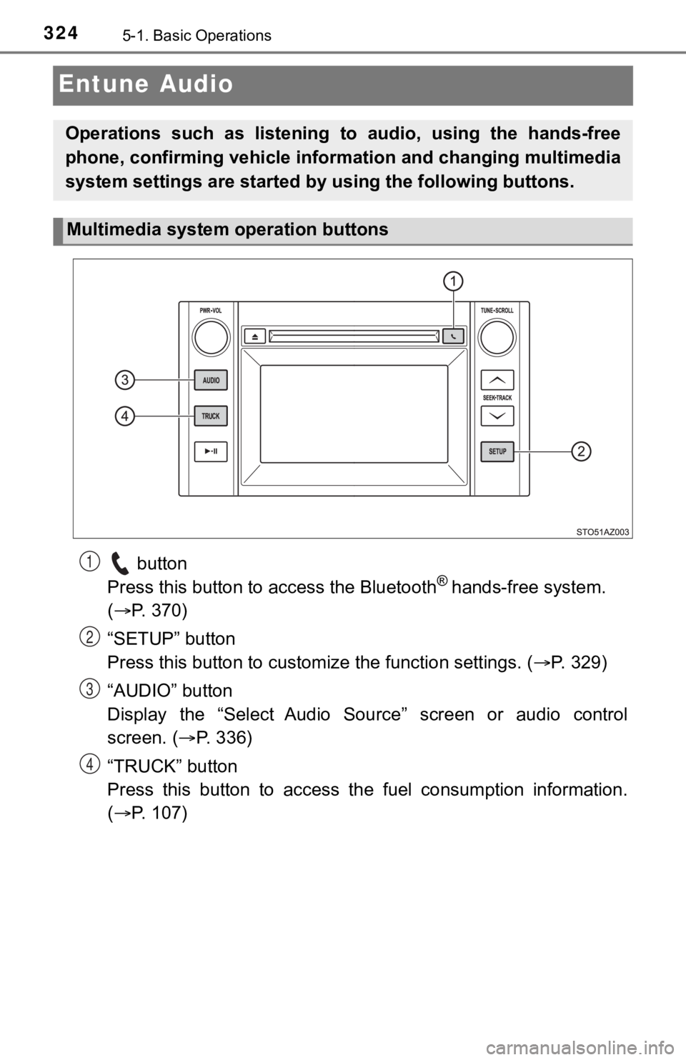 TOYOTA TUNDRA 2019 Owners Manual (in English) 3245-1. Basic Operations
Entune Audio
button
Press this button to a ccess the Bluetooth® hands-free system.
( P. 370)
“SETUP” button
Press this button to customi ze the function settings. TOYOTA TUNDRA 2019 Owners Manual (in English) 3245-1. Basic Operations
Entune Audio
button
Press this button to a ccess the Bluetooth® hands-free system.
( P. 370)
“SETUP” button
Press this button to customi ze the function settings.