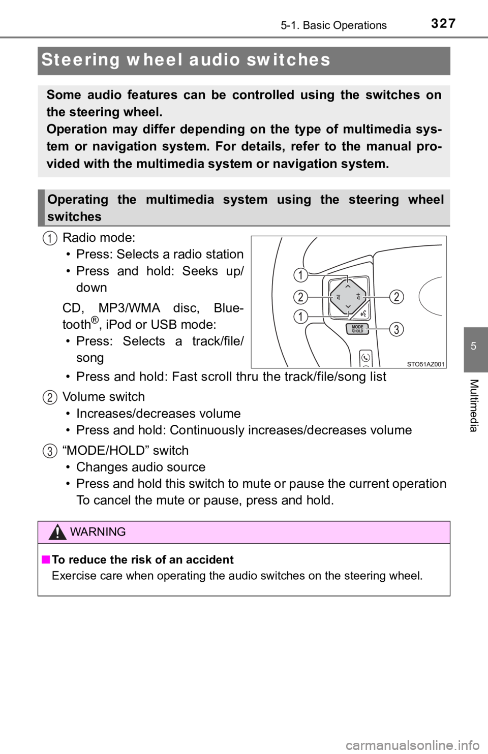 TOYOTA TUNDRA 2019 Owners Manual (in English) 3275-1. Basic Operations
5
Multimedia
Steering wheel audio switches
Radio mode:• Press: Selects a radio station
• Press and hold: Seeks up/ down
CD, MP3/WMA disc, Blue-
tooth
®, iPod or US TOYOTA TUNDRA 2019 Owners Manual (in English) 3275-1. Basic Operations
5
Multimedia
Steering wheel audio switches
Radio mode:• Press: Selects a radio station
• Press and hold: Seeks up/ down
CD, MP3/WMA disc, Blue-
tooth
®, iPod or US