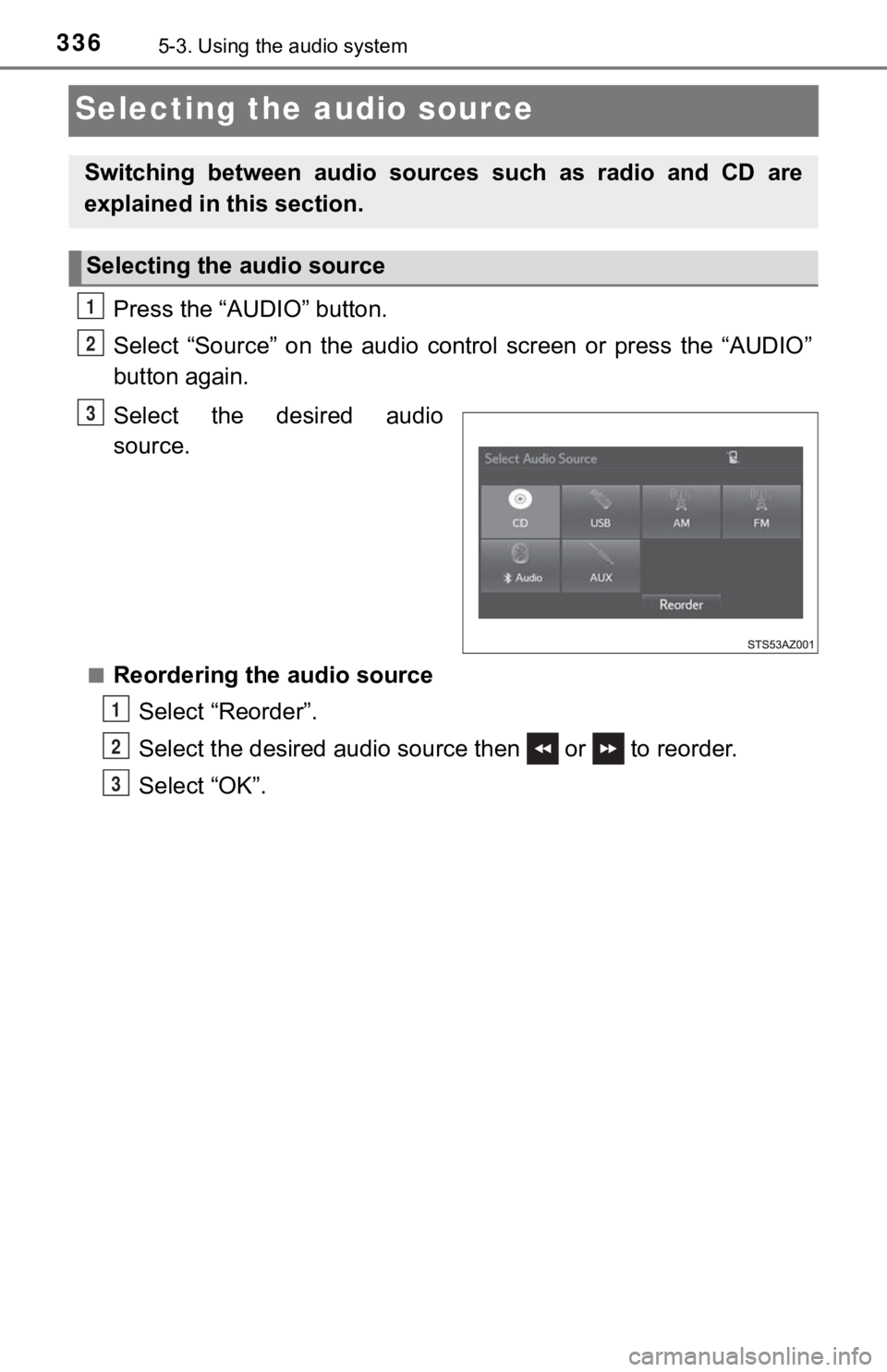 TOYOTA TUNDRA 2019  Owners Manual (in English) 3365-3. Using the audio system
Selecting the audio source
Press the “AUDIO” button.
Select  “Source”  on  the  audio  control  screen  or  press  the  “AUDIO”
button again.
Select  the  de
