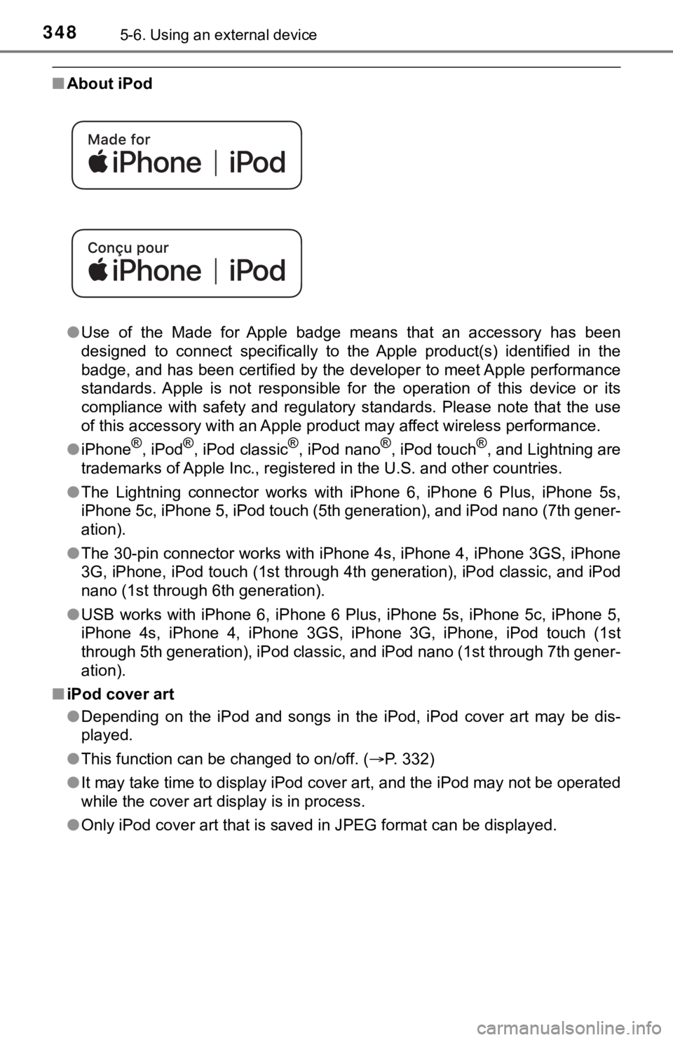 TOYOTA TUNDRA 2019  Owners Manual (in English) 3485-6. Using an external device
■About iPod
●Use  of  the  Made  for  Apple  badge  means  that  an  accessory  has  bee n
designed  to  connect  specifically  to  the  Apple  product(s)  identif