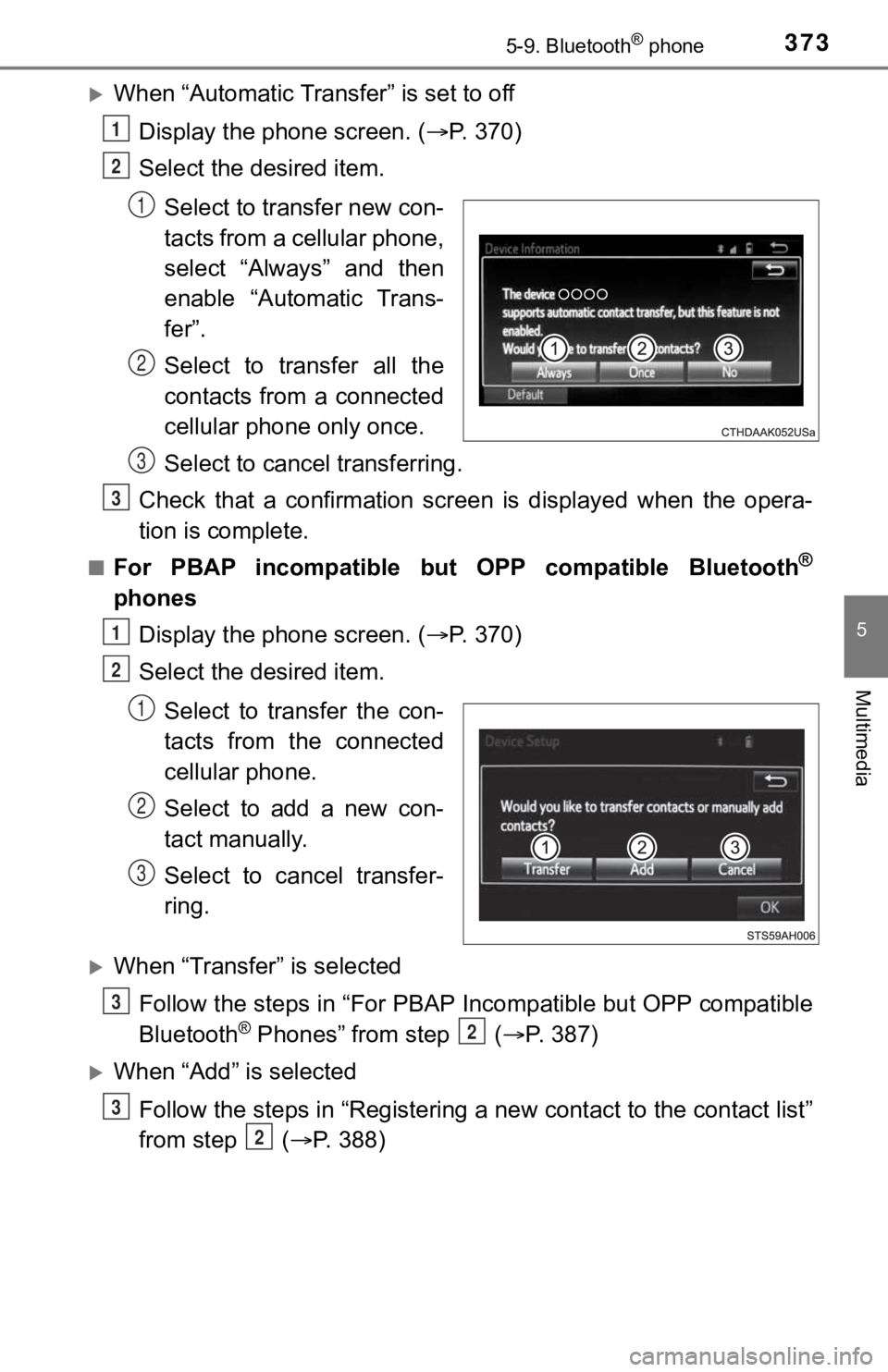 TOYOTA TUNDRA 2019 Owners Manual (in English) 3735-9. Bluetooth® phone
5
Multimedia
When “Automatic Transfer” is set to offDisplay the phone screen. ( P. 3 7 0 )
Select the desired item.
Select to transfer new con-
tacts from a cellu TOYOTA TUNDRA 2019 Owners Manual (in English) 3735-9. Bluetooth® phone
5
Multimedia
When “Automatic Transfer” is set to offDisplay the phone screen. ( P. 3 7 0 )
Select the desired item.
Select to transfer new con-
tacts from a cellu