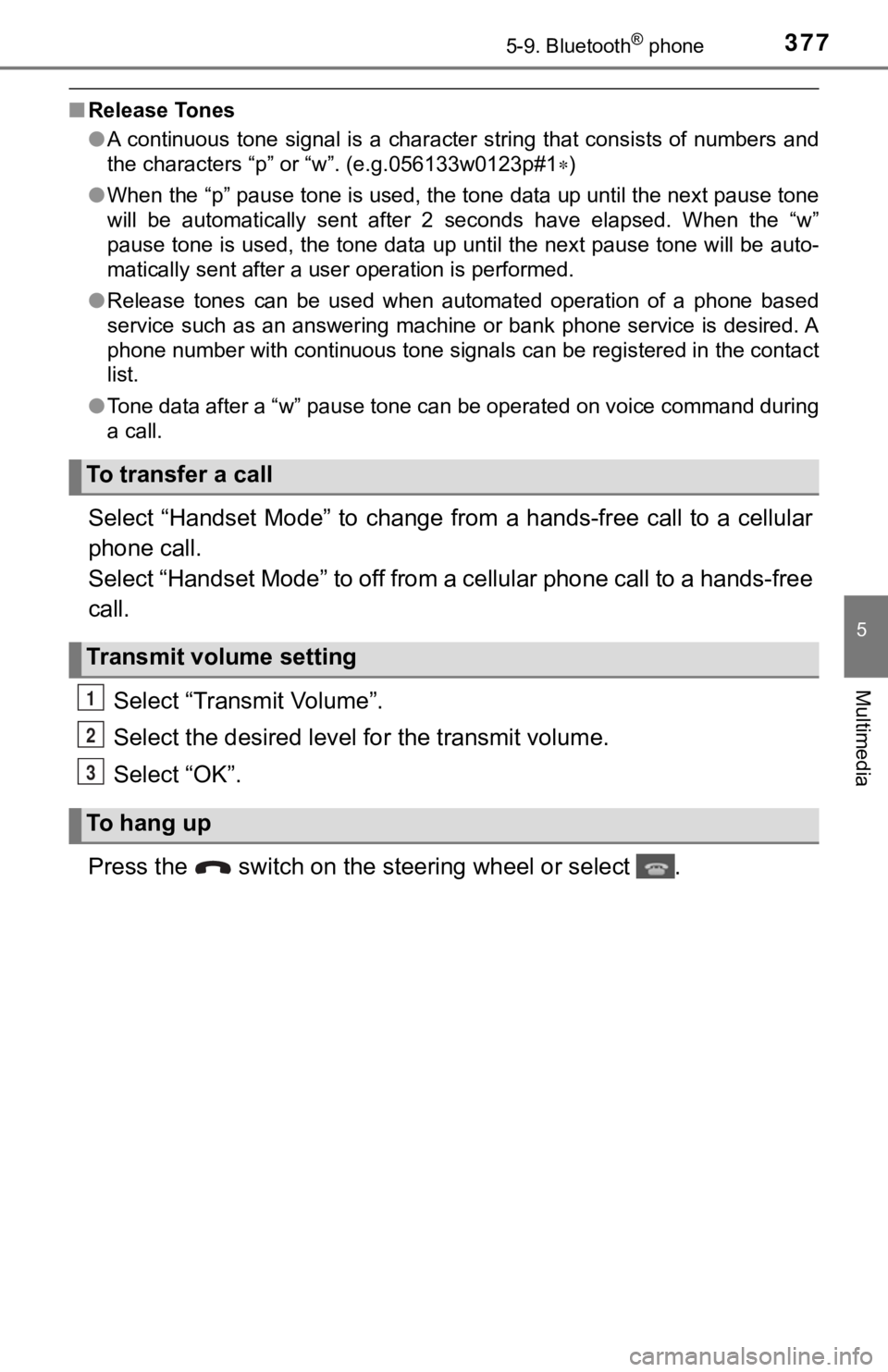 TOYOTA TUNDRA 2019 Owners Manual (in English) 3775-9. Bluetooth® phone
5
Multimedia
■Release Tones
●A continuous tone signal is a character string that consists of numbers and
the characters “p” or “w”. (e.g.056133w0123p#1 )
● TOYOTA TUNDRA 2019 Owners Manual (in English) 3775-9. Bluetooth® phone
5
Multimedia
■Release Tones
●A continuous tone signal is a character string that consists of numbers and
the characters “p” or “w”. (e.g.056133w0123p#1 )
●