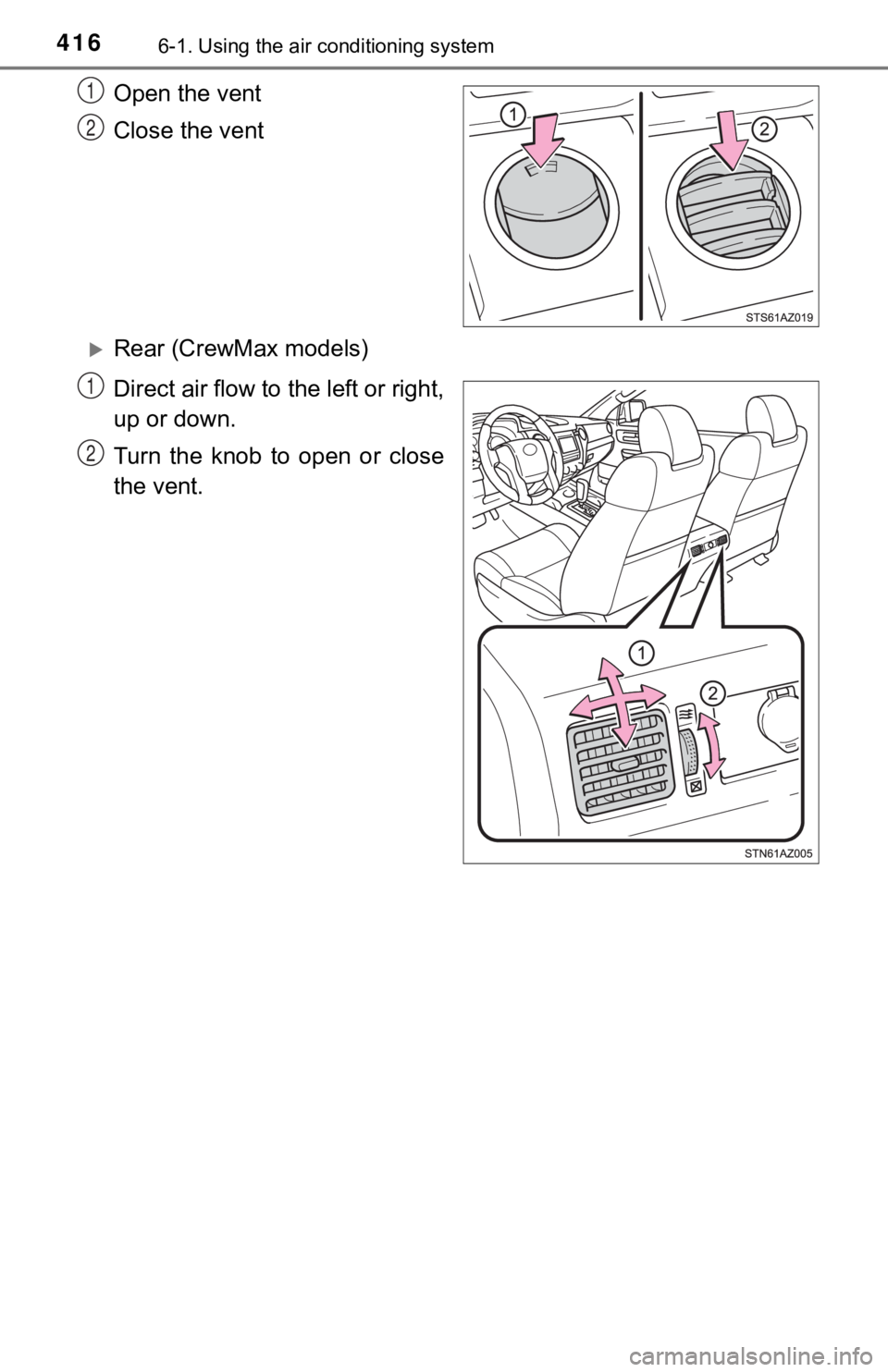 TOYOTA TUNDRA 2019  Owners Manual (in English) 4166-1. Using the air conditioning system
Open the vent
Close the vent
Rear (CrewMax models)
Direct air flow to the left or right,
up or down.
Turn  the  knob  to  open  or  close
the vent.
1
2
1
2