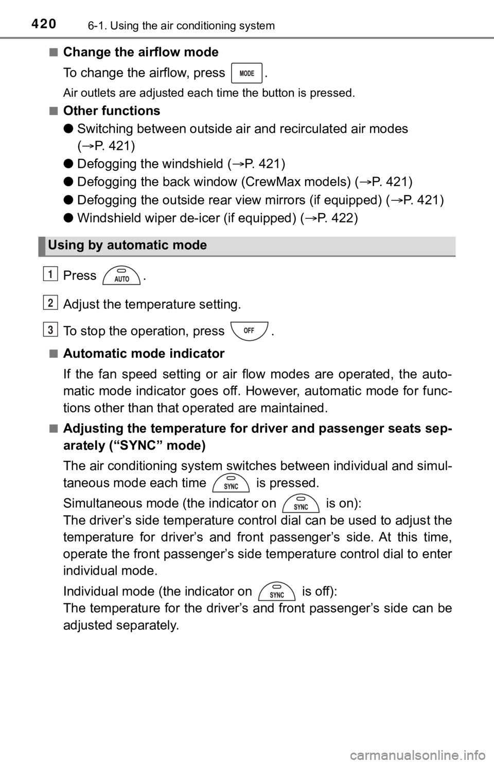 TOYOTA TUNDRA 2019  Owners Manual (in English) 4206-1. Using the air conditioning system
■Change the airflow mode
To change the airflow, press  .
Air outlets are adjusted each time the button is pressed.
■
Other functions
● Switching between