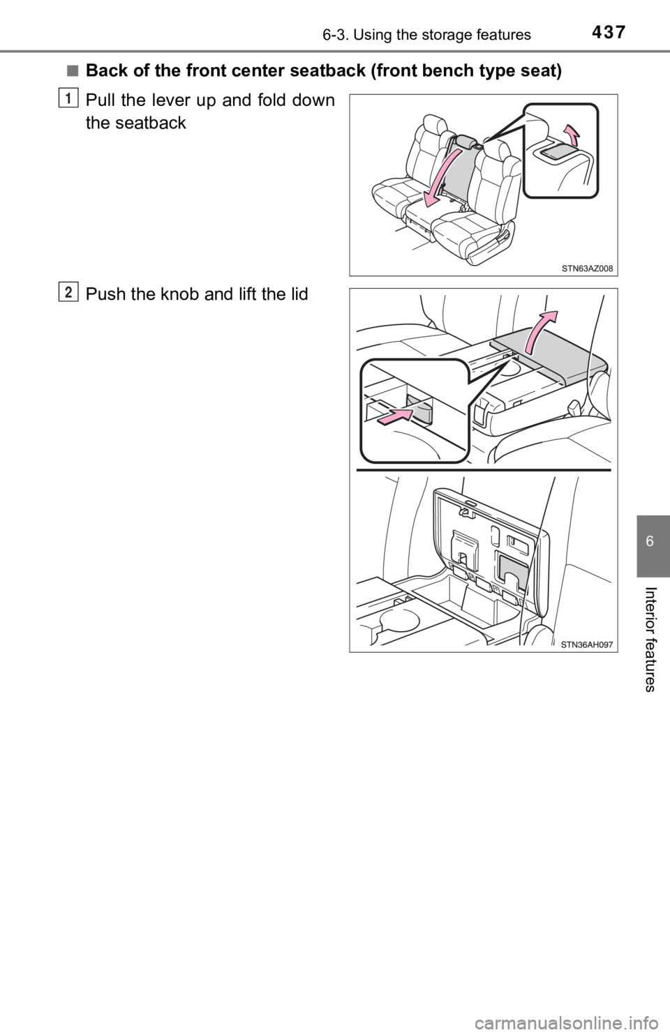 TOYOTA TUNDRA 2019  Owners Manual (in English) 4376-3. Using the storage features
6
Interior features
■Back of the front center seatback (front bench type seat)
Pull  the  lever  up  and  fold  down
the seatback
Push the knob and lift the lid
1
