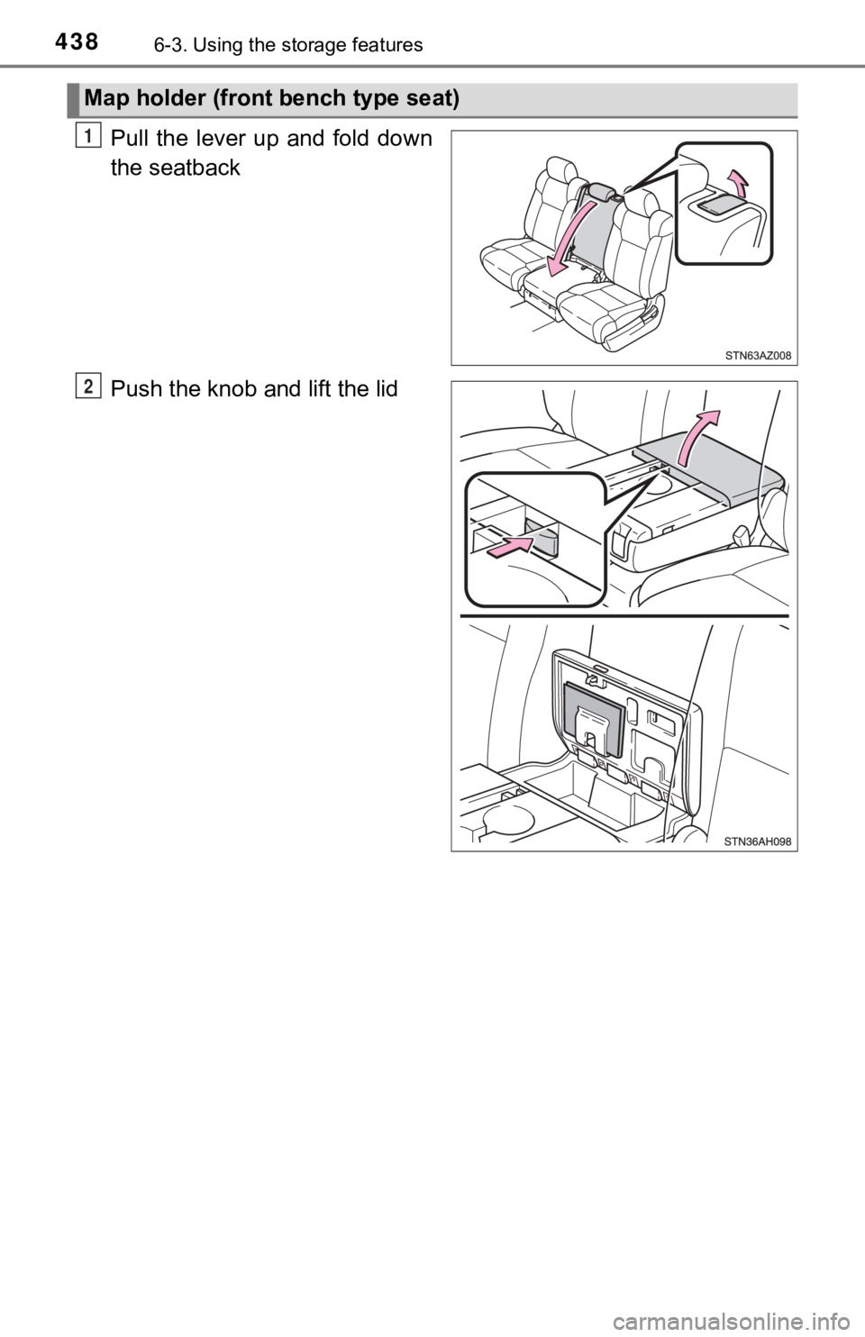 TOYOTA TUNDRA 2019  Owners Manual (in English) 4386-3. Using the storage features
Pull  the  lever  up  and  fold  down
the seatback
Push the knob and lift the lid
Map holder (front bench type seat)
1
2 