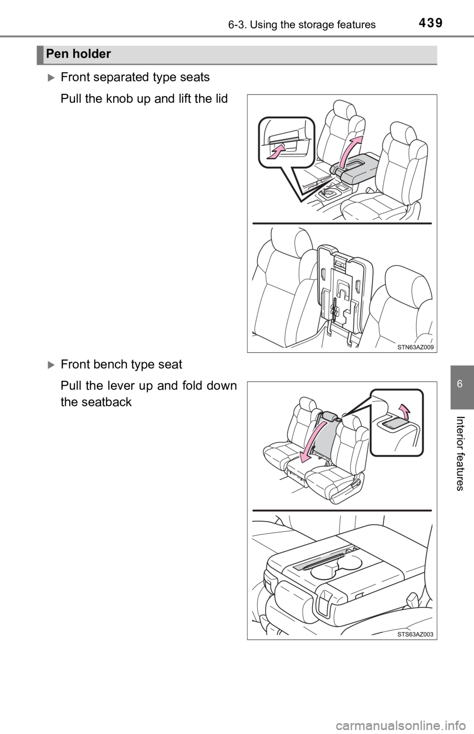 TOYOTA TUNDRA 2019  Owners Manual (in English) 4396-3. Using the storage features
6
Interior features
Front separated type seats
Pull the knob up and lift the lid
Front bench type seat
Pull  the  lever  up  and  fold  down
the seatback
Pen h