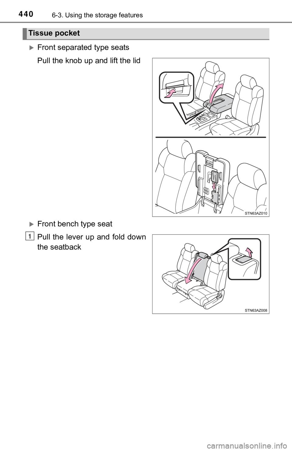 TOYOTA TUNDRA 2019  Owners Manual (in English) 4406-3. Using the storage features
Front separated type seats
Pull the knob up and lift the lid
Front bench type seat
Pull  the  lever  up  and  fold  down
the seatback
Tissue pocket
1 