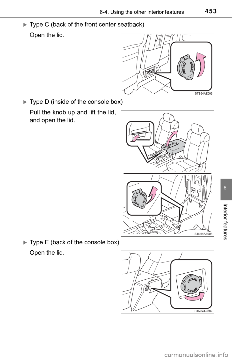 TOYOTA TUNDRA 2019 Owners Manual (in English) 4536-4. Using the other interior features
6
Interior features
Type C (back of the front center seatback)
Open the lid.
Type D (inside of the console box)
Pull the knob up and lift the lid TOYOTA TUNDRA 2019 Owners Manual (in English) 4536-4. Using the other interior features
6
Interior features
Type C (back of the front center seatback)
Open the lid.
Type D (inside of the console box)
Pull the knob up and lift the lid