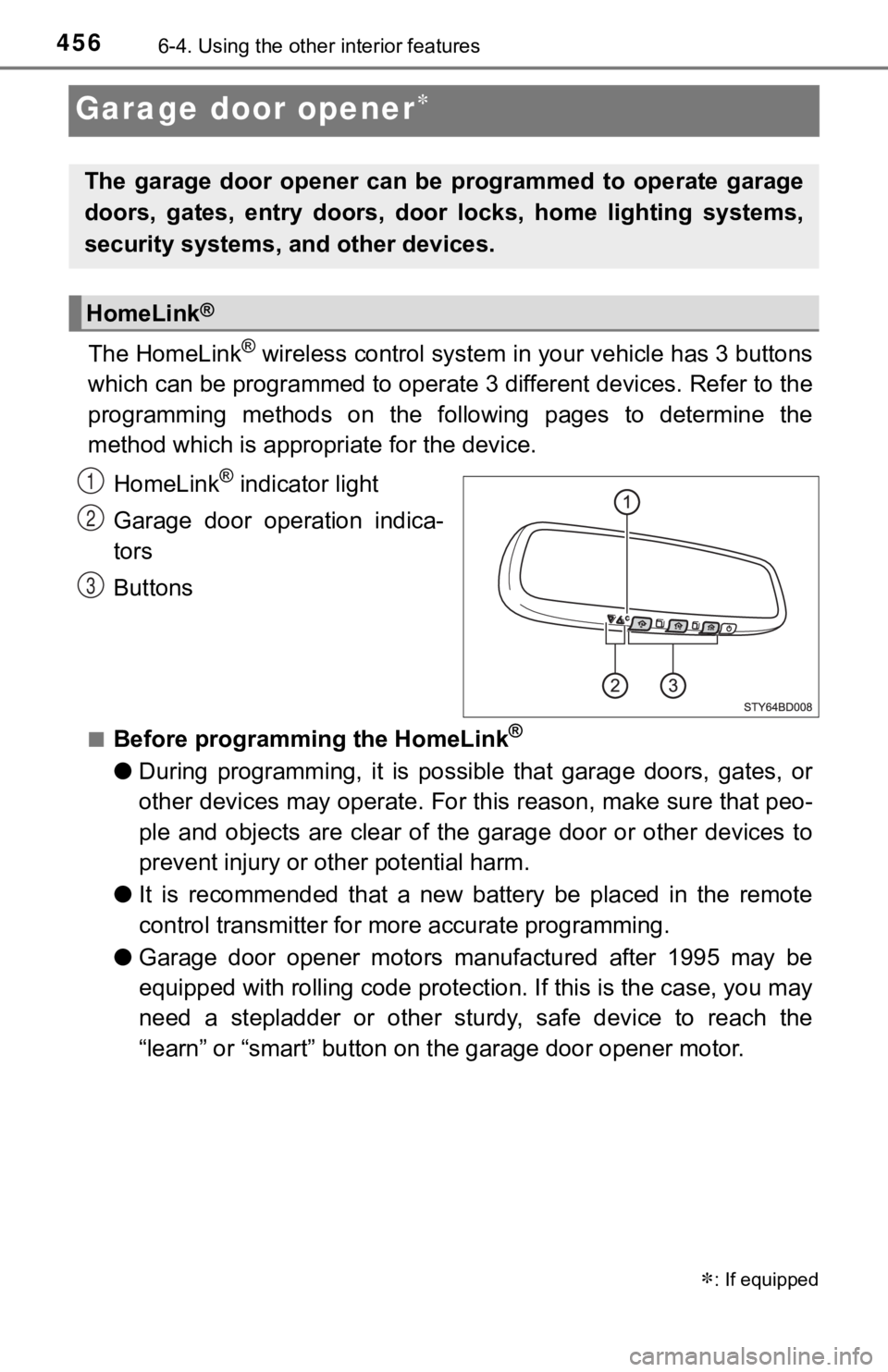 TOYOTA TUNDRA 2019 Owners Manual (in English) 4566-4. Using the other interior features
Garage door opener
The HomeLink® wireless control system in your vehicle has 3 buttons
which can be programmed to operate 3 different devices. Refer to t TOYOTA TUNDRA 2019 Owners Manual (in English) 4566-4. Using the other interior features
Garage door opener
The HomeLink® wireless control system in your vehicle has 3 buttons
which can be programmed to operate 3 different devices. Refer to t