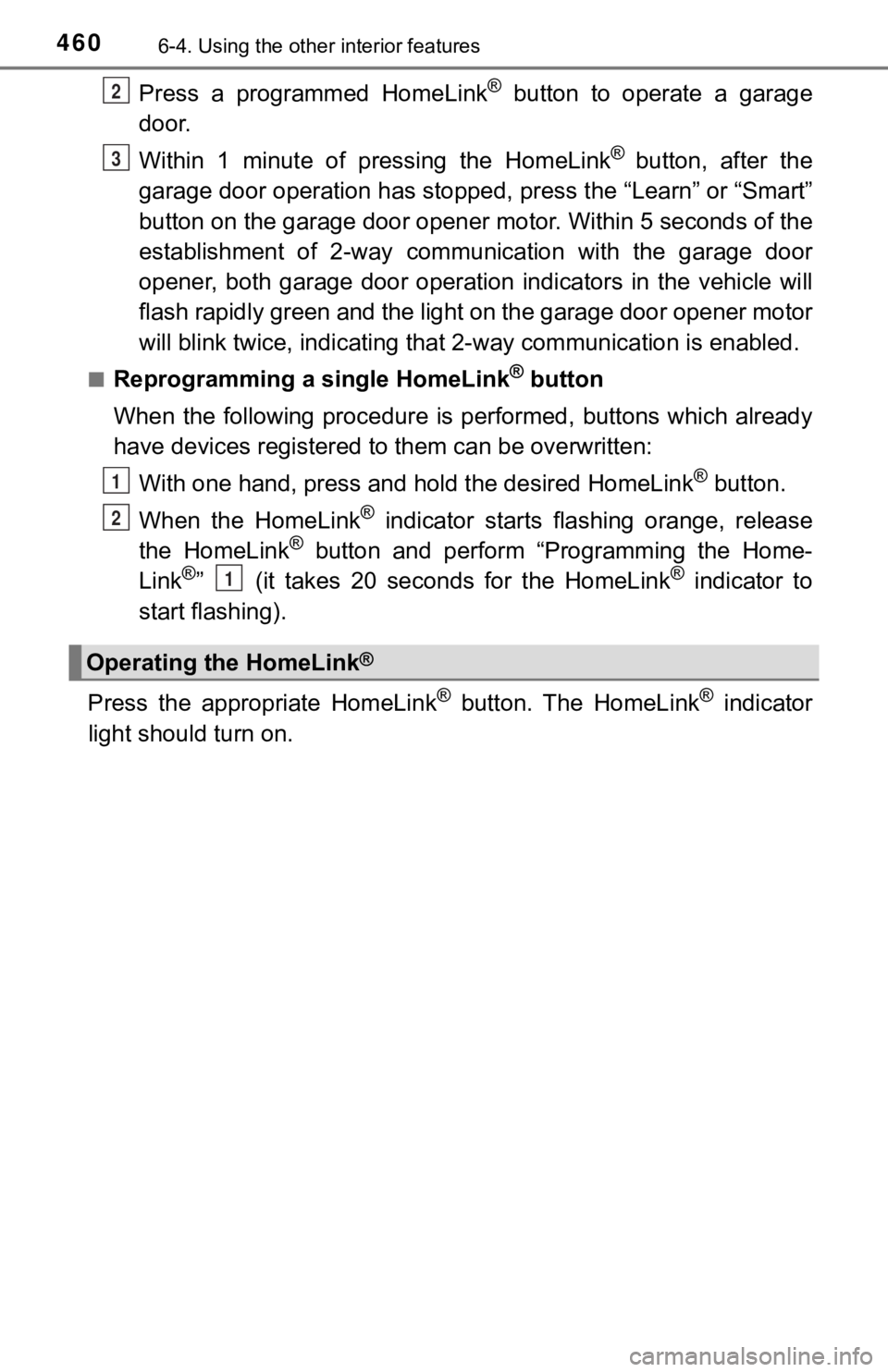 TOYOTA TUNDRA 2019 Owners Manual (in English) 4606-4. Using the other interior features
Press a programmed HomeLink® button to operate a garage
door.
Within 1 minute of pressing the HomeLink
® button, after the
garage door opera TOYOTA TUNDRA 2019 Owners Manual (in English) 4606-4. Using the other interior features
Press a programmed HomeLink® button to operate a garage
door.
Within 1 minute of pressing the HomeLink
® button, after the
garage door opera