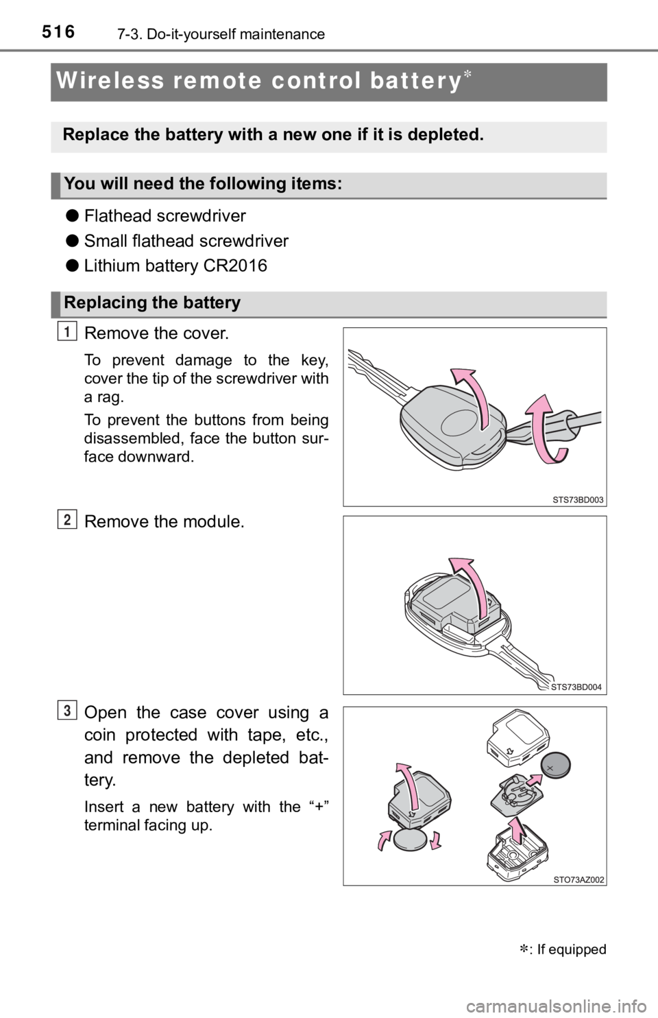 TOYOTA TUNDRA 2019  Owners Manual (in English) 5167-3. Do-it-yourself maintenance
Wireless remote control batter y
●Flathead screwdriver
● Small flathead screwdriver
● Lithium battery CR2016
Remove the cover.
To  prevent  damage  to  the 