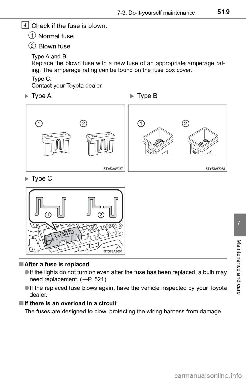 TOYOTA TUNDRA 2019  Owners Manual (in English) 5197-3. Do-it-yourself maintenance
7
Maintenance and care
Check if the fuse is blown.Normal fuse
Blown fuse
Type A and B:
Replace  the  blown  fuse  with  a  new  fuse  of  an  appropriate  ampera ge 