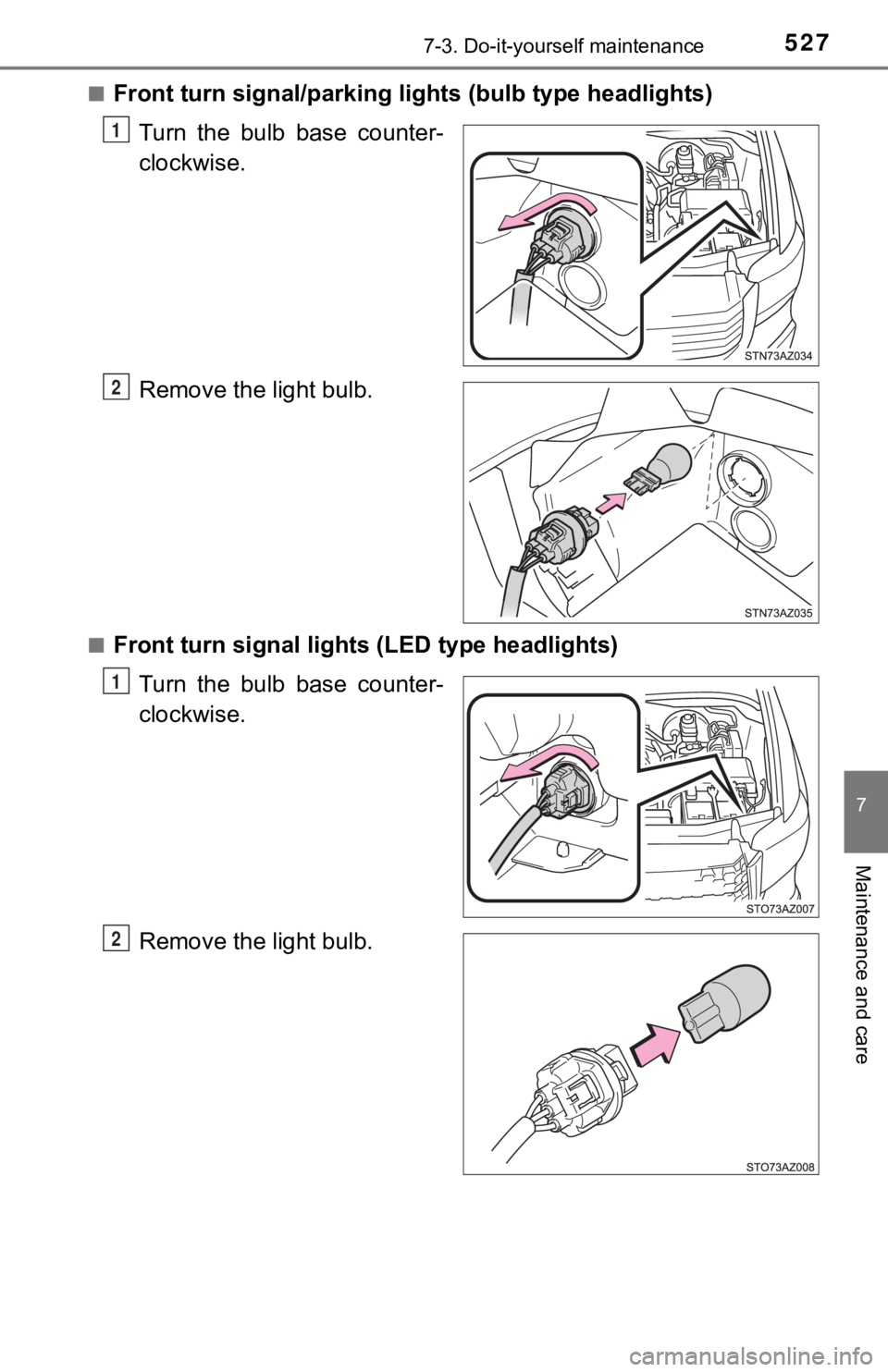 TOYOTA TUNDRA 2019  Owners Manual (in English) 5277-3. Do-it-yourself maintenance
7
Maintenance and care
■Front turn signal/parking lights (bulb type headlights)
Turn  the  bulb  base  counter-
clockwise.
Remove the light bulb.
■Front turn sig