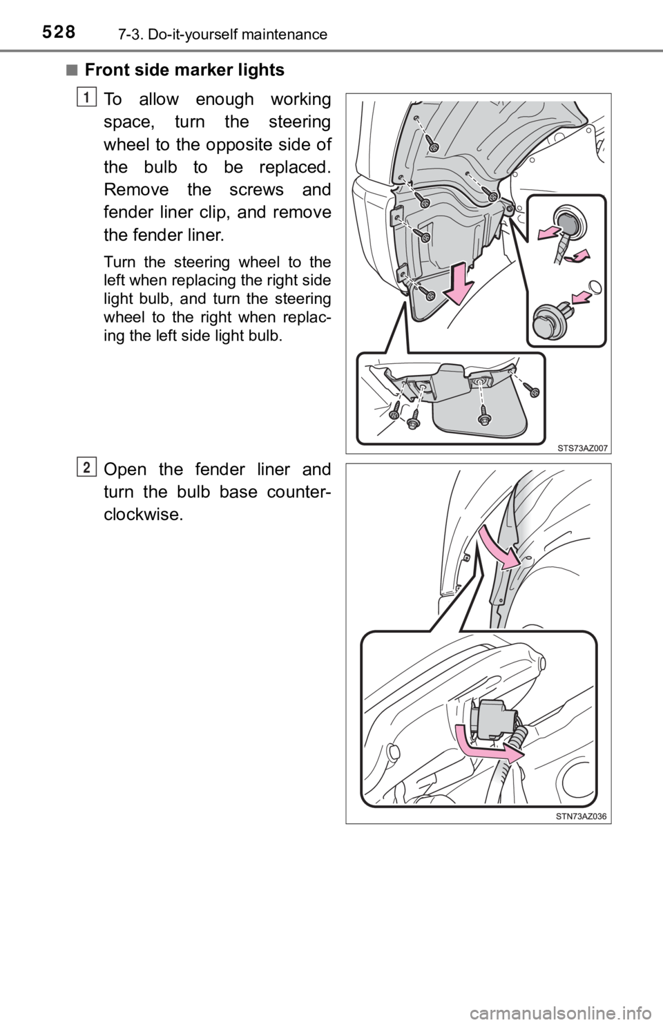 TOYOTA TUNDRA 2019  Owners Manual (in English) 5287-3. Do-it-yourself maintenance
■Front side marker lightsTo  allow  enough  working
space,  turn  the  steering
wheel  to  the  opposite  side  of
the  bulb  to  be  replaced.
Remove the screws a