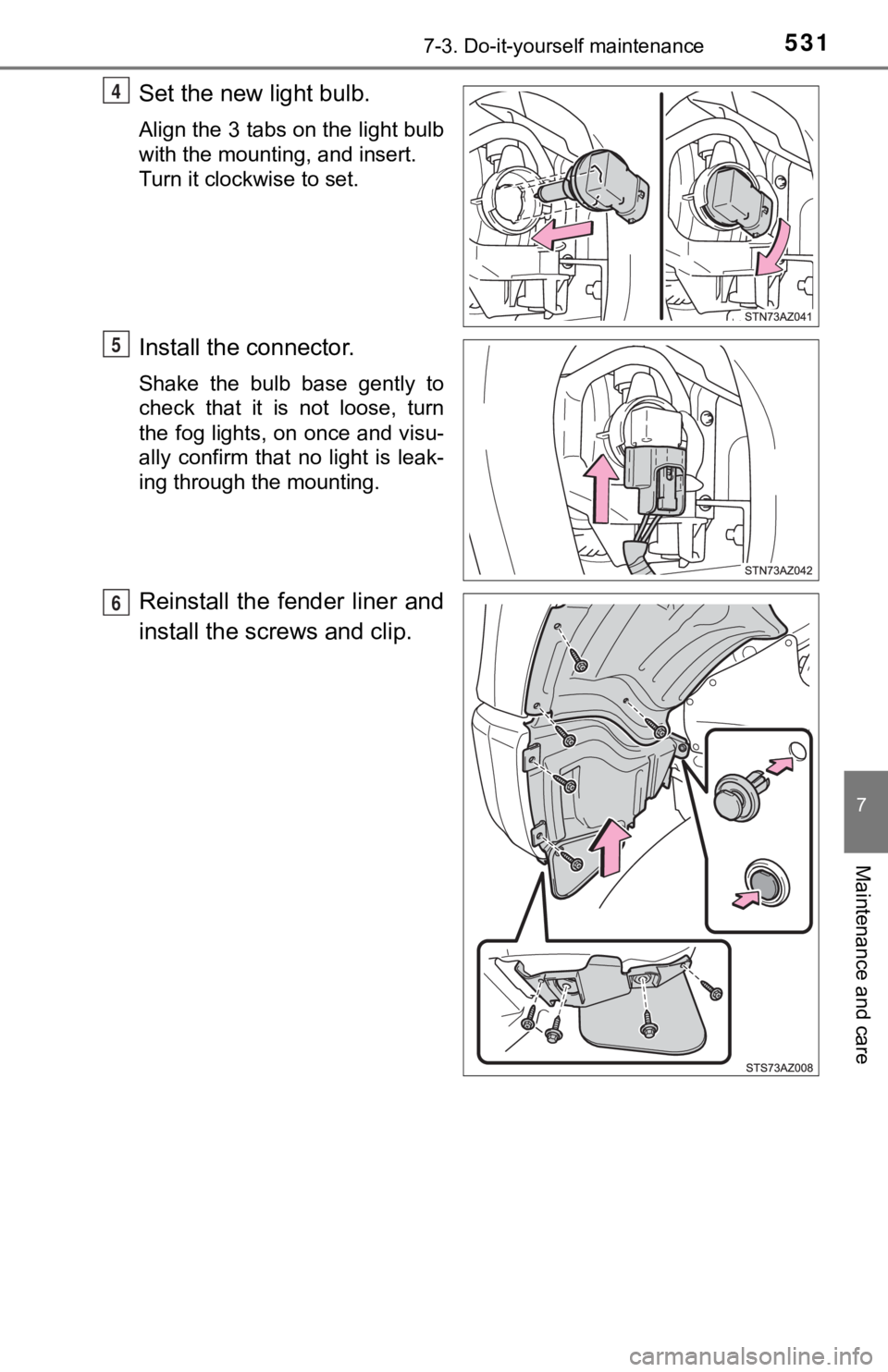 TOYOTA TUNDRA 2019  Owners Manual (in English) 5317-3. Do-it-yourself maintenance
7
Maintenance and care
Set the new light bulb.
Align the 3 tabs on the light bulb
with the mounting, and insert. 
Turn it clockwise to set.
Install the connector.
Sh