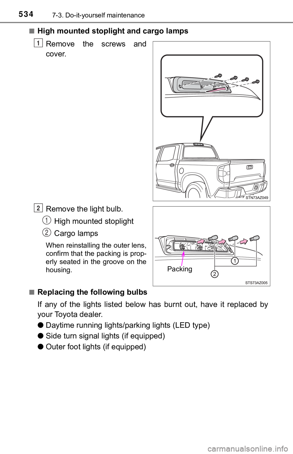 TOYOTA TUNDRA 2019  Owners Manual (in English) 5347-3. Do-it-yourself maintenance
■High mounted stoplight and cargo lamps
Remove the screws and
cover.
Remove the light bulb. High mounted stoplight
Cargo lamps
When reinstalling the outer lens,
co