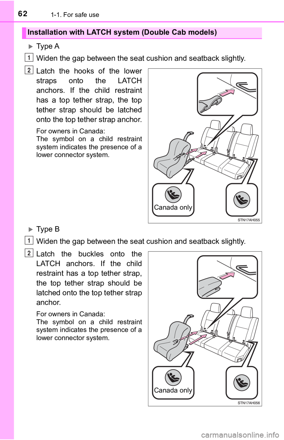 TOYOTA TUNDRA 2019   (in English) Repair Manual 621-1. For safe use
Ty p e  A
Widen the gap between the seat cushion and seatback slightly.
Latch  the  hooks  of  the  lower
straps  onto  the  LATCH
anchors.  If  the  child  restraint
has  a  to