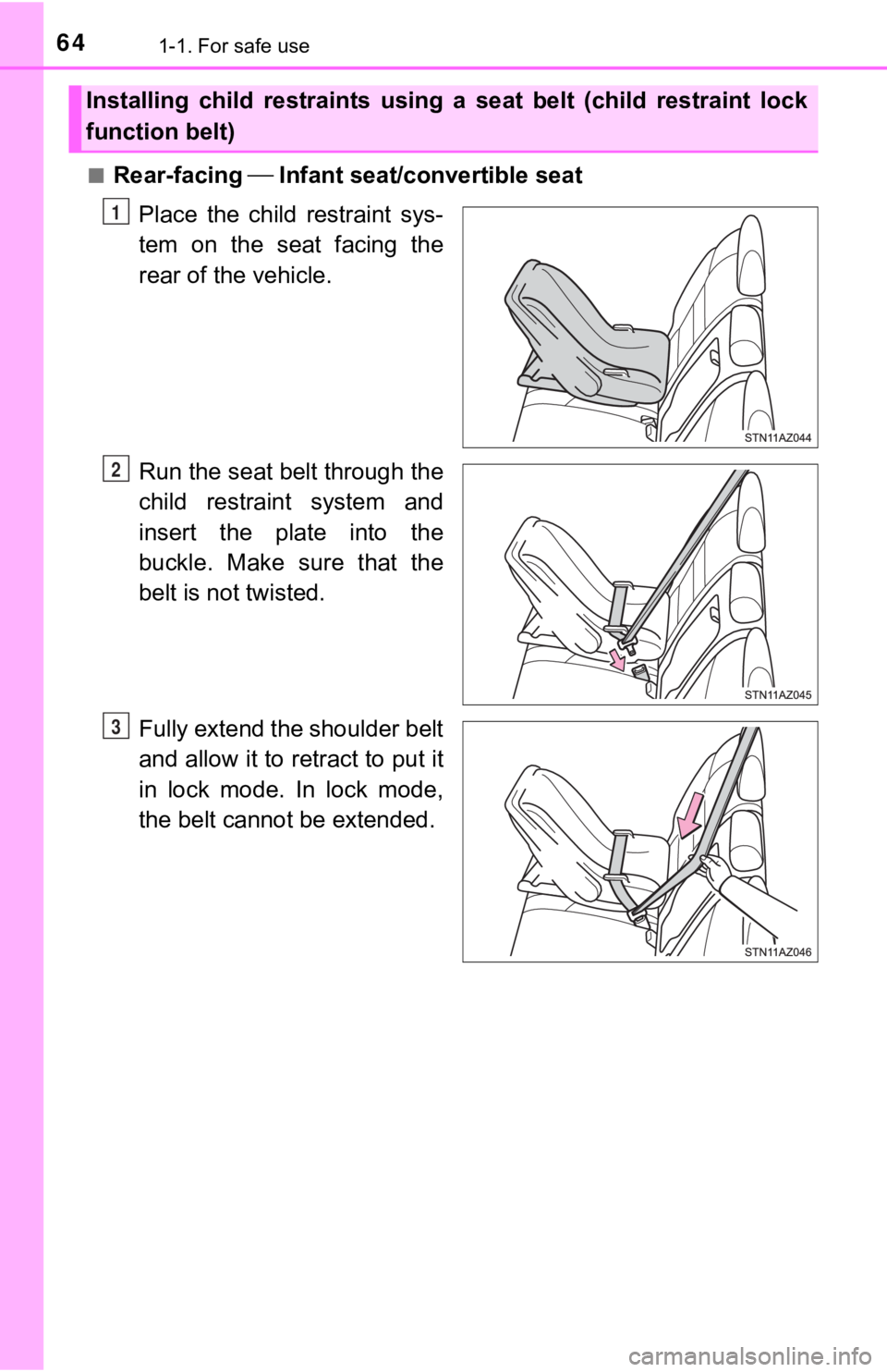 TOYOTA TUNDRA 2019   (in English) Repair Manual 641-1. For safe use
■Rear-facing  Infant seat/convertible seat
Place  the  child  restraint  sys-
tem  on  the  seat  facing  the
rear of the vehicle.
Run the seat belt through the
child  restrai