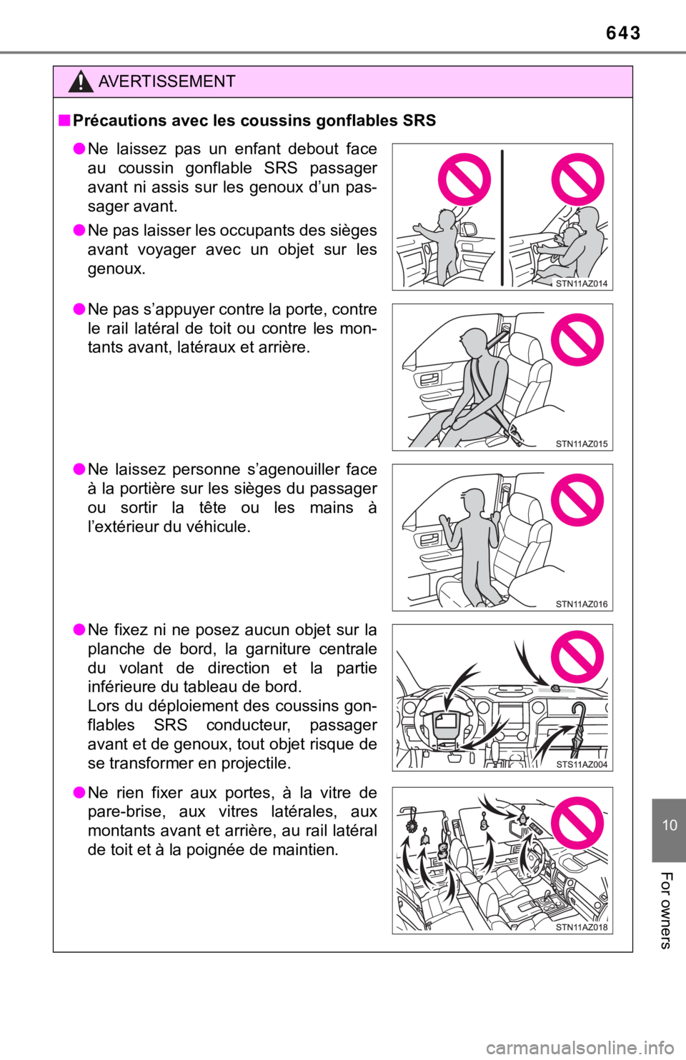 TOYOTA TUNDRA 2019  Owners Manual (in English) 643
10
For owners
AVERTISSEMENT
■Précautions avec les coussins gonflables SRS
● Ne  laissez  pas  un  enfant  debout  face
au  coussin  gonflable  SRS  passager
avant  ni  assis  sur  les  genoux