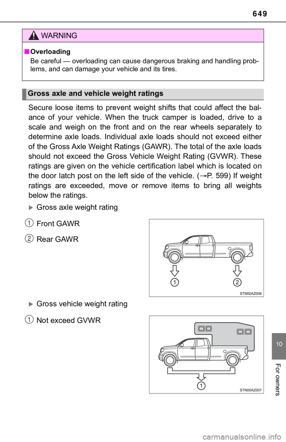 TOYOTA TUNDRA 2019  Owners Manual (in English) 649
10
For owners
Secure  loose  items  to  prevent  weight  shifts  that  could  affect  the  bal-
ance  of  your  vehicle.  When  the  truck  camper  is  loaded,  drive  to  a
scale  and  weigh  on 