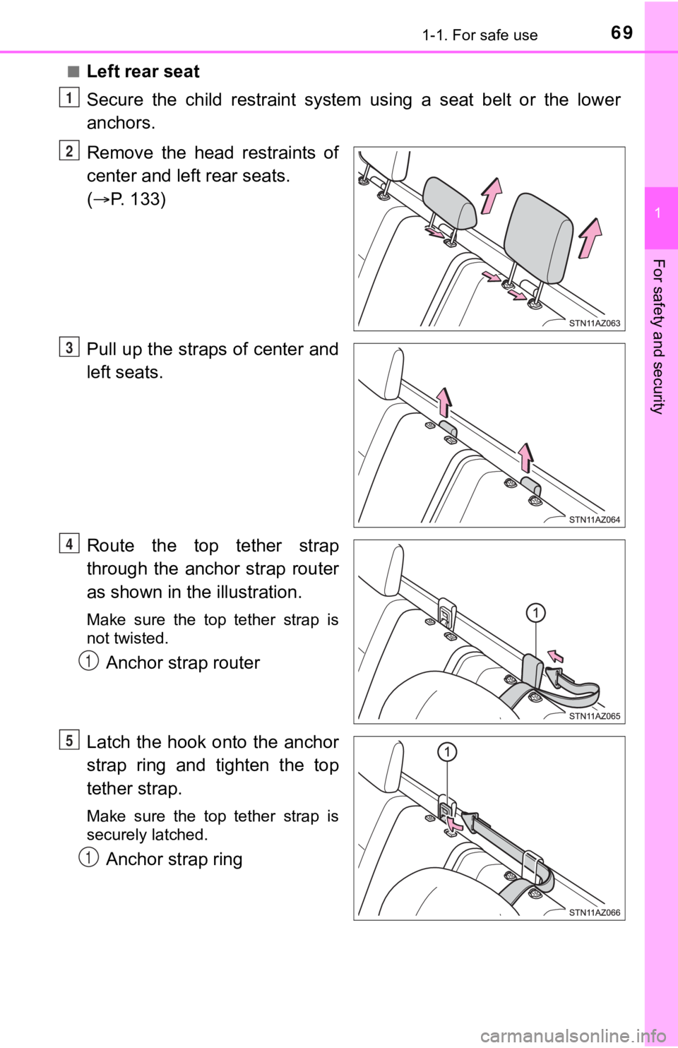 TOYOTA TUNDRA 2019   (in English) Repair Manual 691-1. For safe use
1
For safety and security
■Left rear seat
Secure  the  child  restraint  system  using  a  seat  belt  or  the  lower
anchors.
Remove  the  head  restraints  of
center and left r