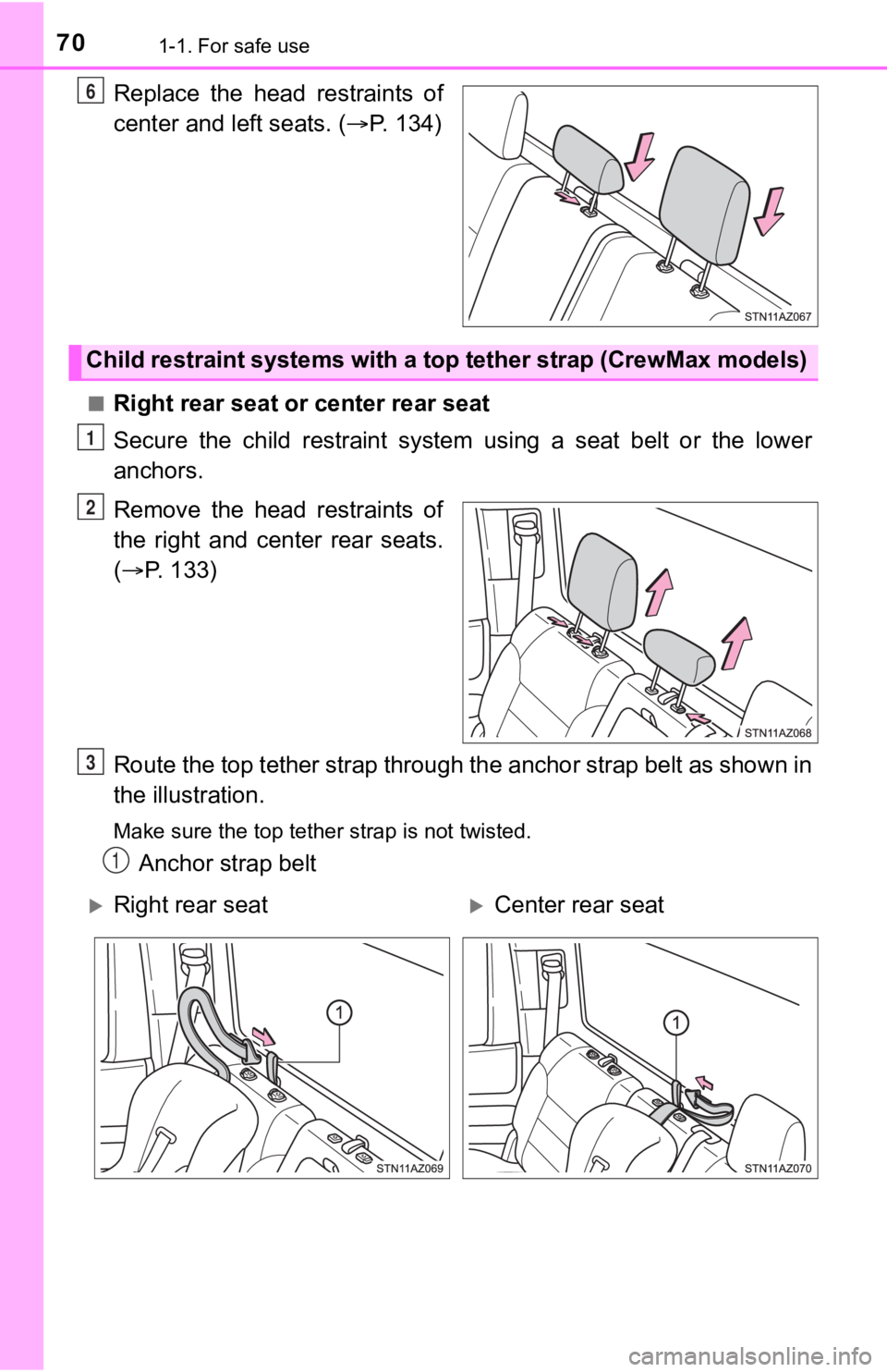 TOYOTA TUNDRA 2019   (in English) Repair Manual 701-1. For safe use
Replace  the  head  restraints  of
center and left seats. (P. 134)
■Right rear seat or center rear seat
Secure  the  child  restraint  system  using  a  seat  belt  or  the  l