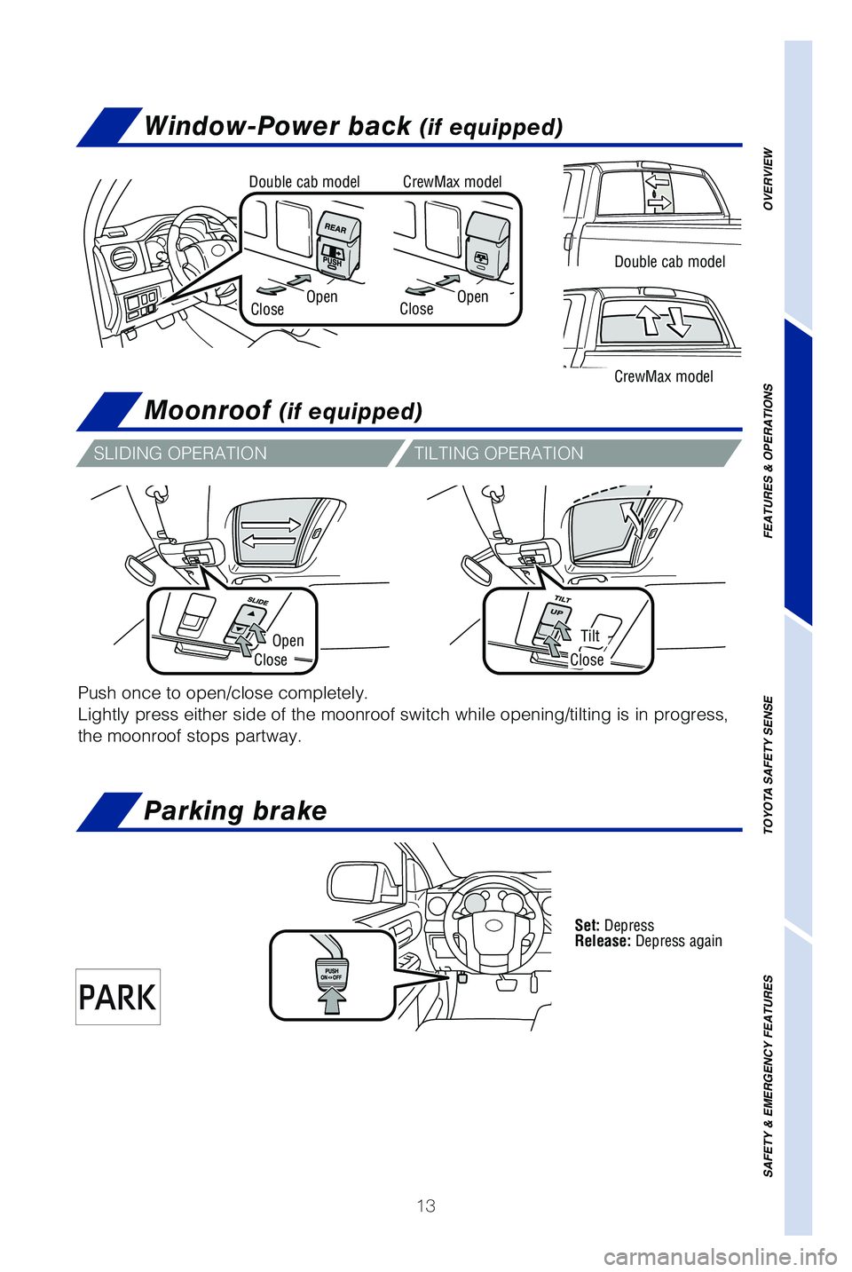 TOYOTA TUNDRA 2019 (in English) User Guide 13
Set: Depress
Release: Depress again
Moonroof (if equipped)
OpenTilt
CloseClose
Push once to open/close completely.
Lightly press either side of the moonroof switch while opening/tilting i\
s in pr TOYOTA TUNDRA 2019 (in English) User Guide 13
Set: Depress
Release: Depress again
Moonroof (if equipped)
OpenTilt
CloseClose
Push once to open/close completely.
Lightly press either side of the moonroof switch while opening/tilting i\
s in pr